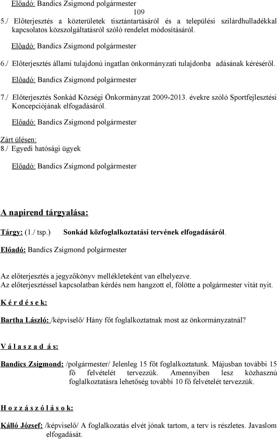 évekre szóló Sportfejlesztési Koncepciójának elfogadásáról. Zárt ülésen: 8./ Egyedi hatósági ügyek A napirend tárgyalása: Tárgy: (1./ tsp.) Sonkád közfoglalkoztatási tervének elfogadásáról.