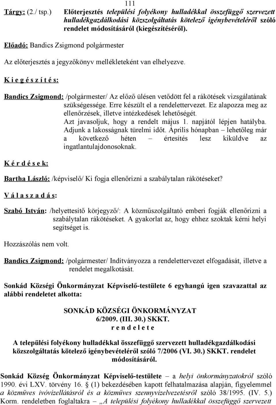 Az előterjesztés a jegyzőkönyv mellékleteként van elhelyezve. K i e g é s z í t é s: Bandics Zsigmond: /polgármester/ Az előző ülésen vetődött fel a rákötések vizsgálatának szükségessége.