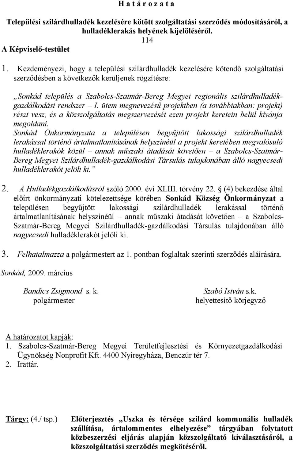 szilárdhulladékgazdálkodási rendszer I. ütem megnevezésű projektben (a továbbiakban: projekt) részt vesz, és a közszolgáltatás megszervezését ezen projekt keretein belül kívánja megoldani.