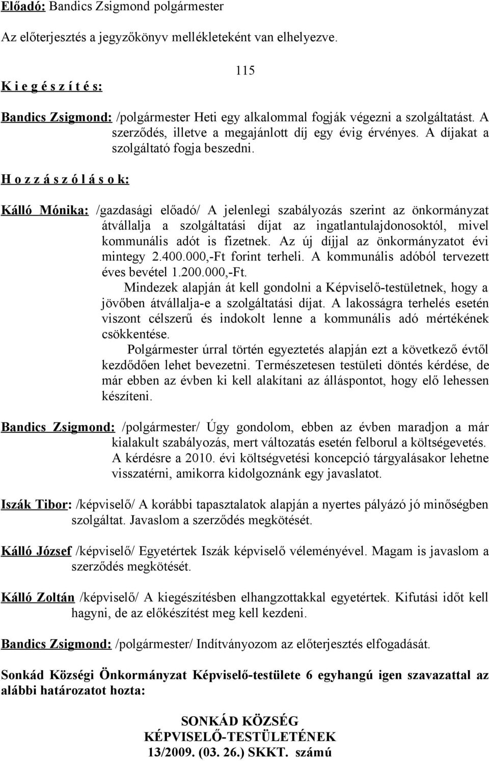 H o z z á s z ó l á s o k: Kálló Mónika: /gazdasági előadó/ A jelenlegi szabályozás szerint az önkormányzat átvállalja a szolgáltatási díjat az ingatlantulajdonosoktól, mivel kommunális adót is