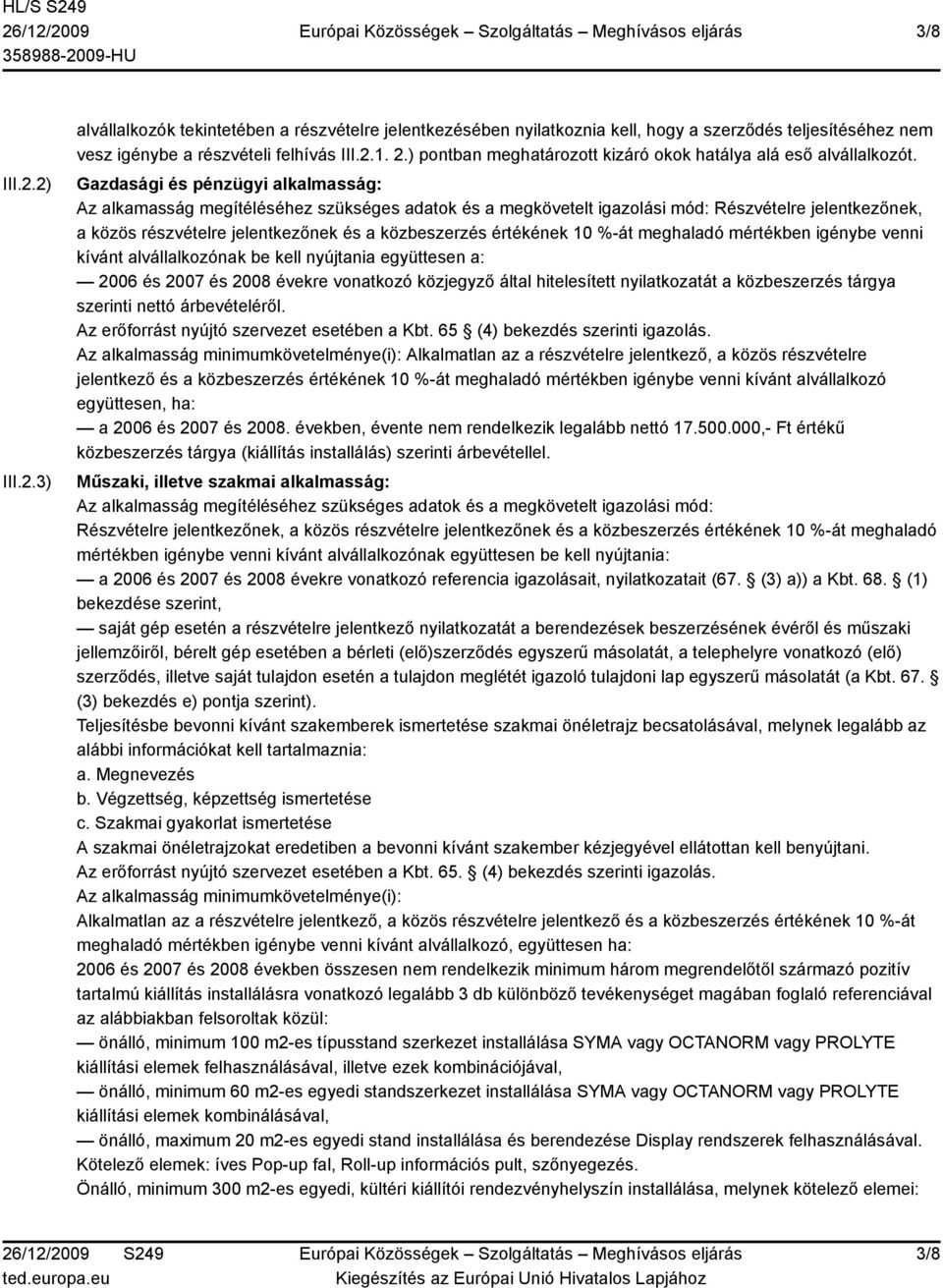 Gazdasági és pénzügyi alkalmasság: Az alkamasság megítéléséhez szükséges adatok és a megkövetelt igazolási mód: Részvételre jelentkezőnek, a közös részvételre jelentkezőnek és a közbeszerzés