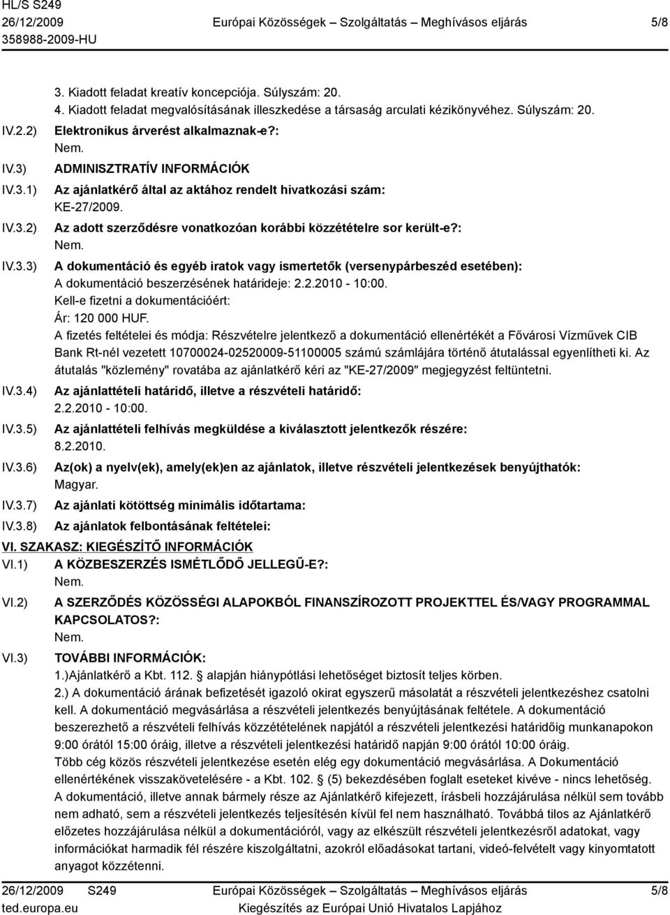 : ADMINISZTRATÍV INFORMÁCIÓK Az ajánlatkérő által az aktához rendelt hivatkozási szám: KE-27/2009. Az adott szerződésre vonatkozóan korábbi közzétételre sor került-e?