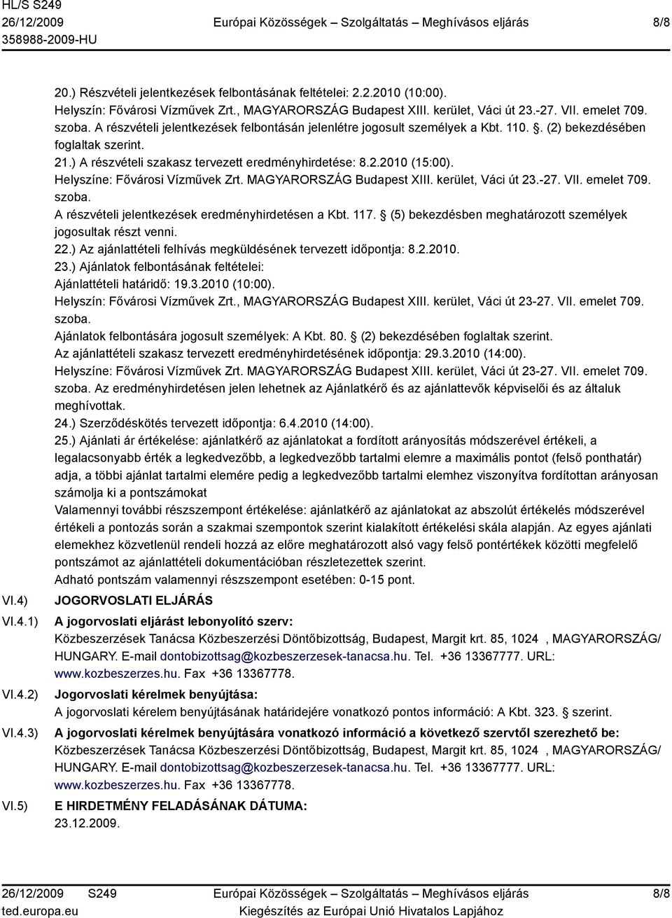 2.2010 (15:00). Helyszíne: Fővárosi Vízművek Zrt. MAGYARORSZÁG Budapest XIII. kerület, Váci út 23.-27. VII. emelet 709. szoba. A részvételi jelentkezések eredményhirdetésen a Kbt. 117.