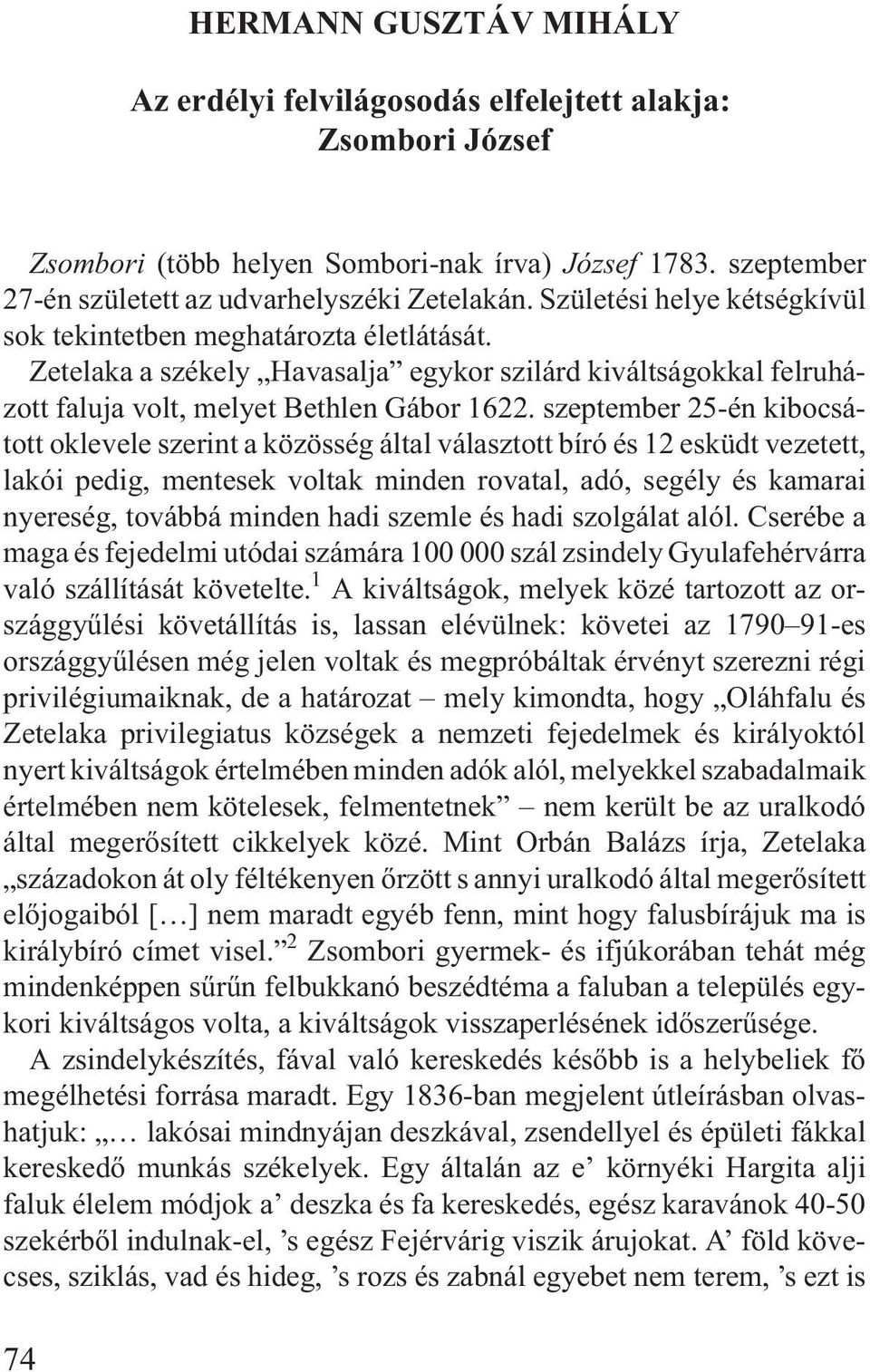 szeptember 25-én kibocsátott oklevele szerint a közösség által választott bíró és 12 esküdt vezetett, lakói pedig, mentesek voltak minden rovatal, adó, segély és kamarai nyereség, továbbá minden hadi