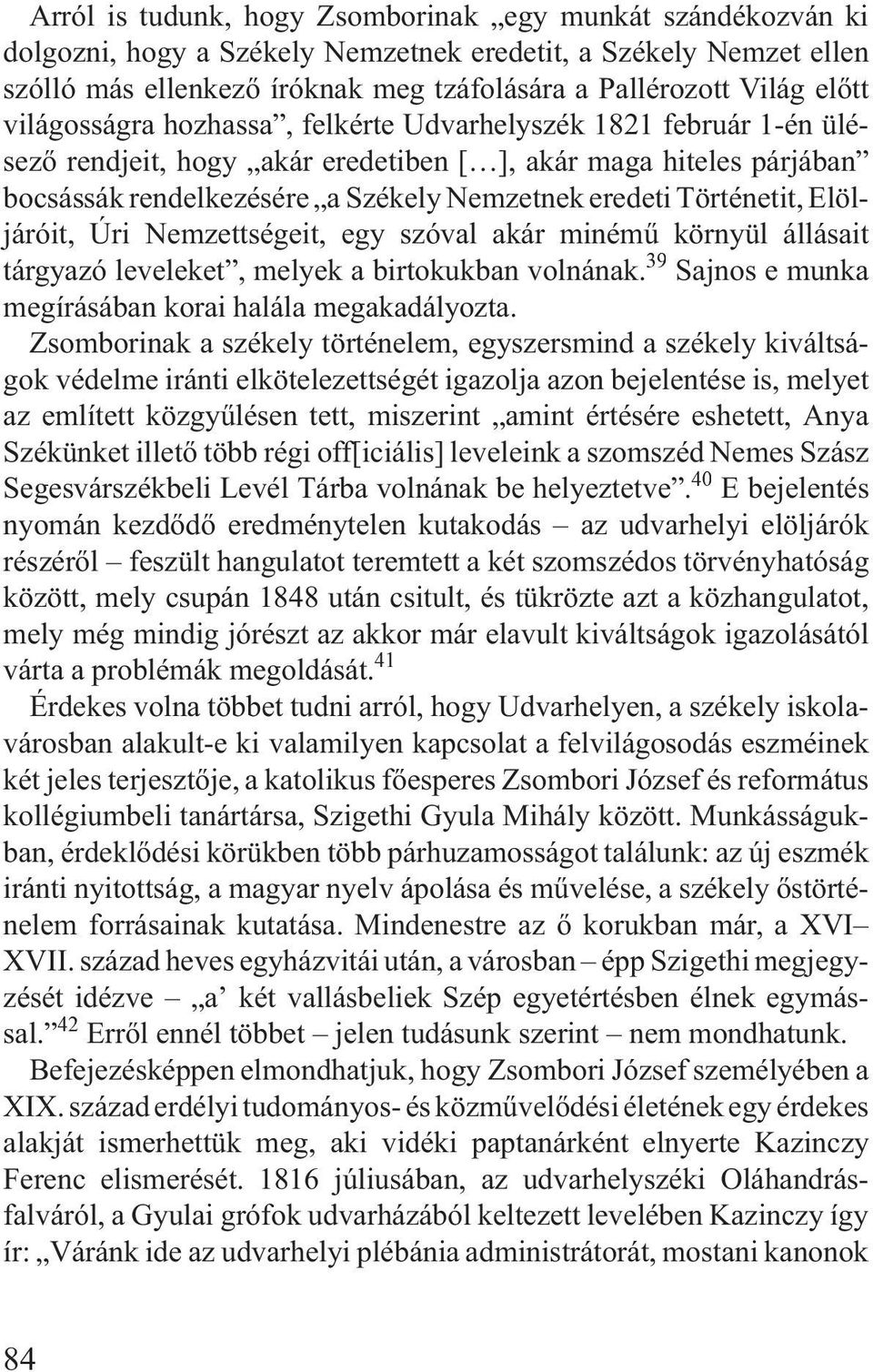 Elöljáróit, Úri Nemzettségeit, egy szóval akár minémû környül állásait tárgyazó leveleket, melyek a birtokukban volnának. 39 Sajnos e munka megírásában korai halála megakadályozta.