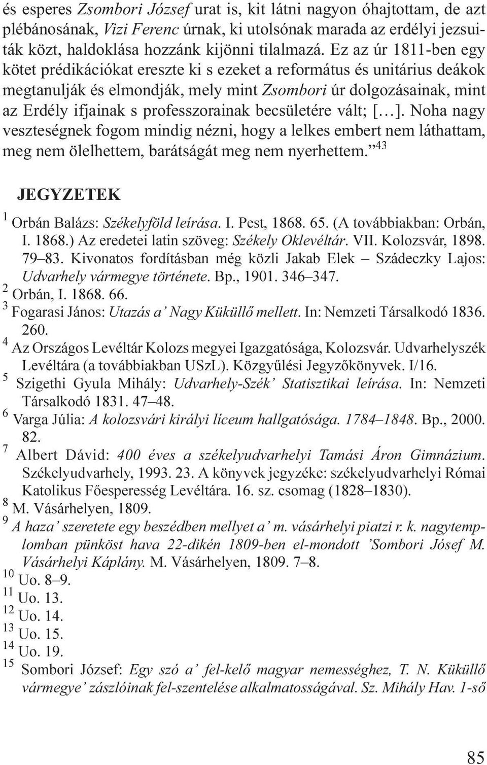 becsületére vált; [ ]. Noha nagy veszteségnek fogom mindig nézni, hogy a lelkes embert nem láthattam, meg nem ölelhettem, barátságát meg nem nyerhettem.