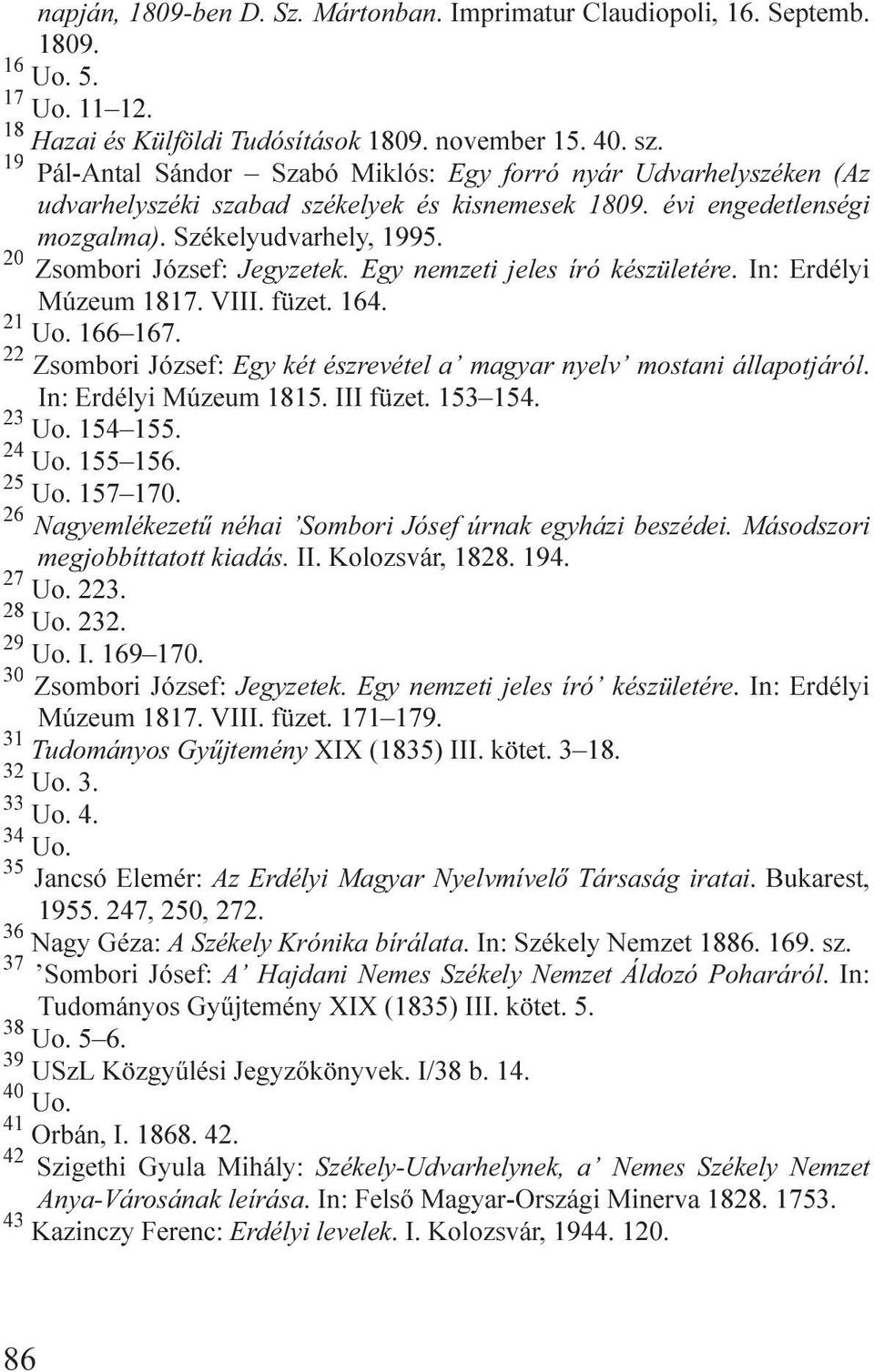 évi engedetlenségi mozgalma). Székelyudvarhely, 1995. Zsombori József: Jegyzetek. Egy nemzeti jeles író készületére. In: Erdélyi Múzeum 1817. VIII. füzet. 164. Uo. 166 167.