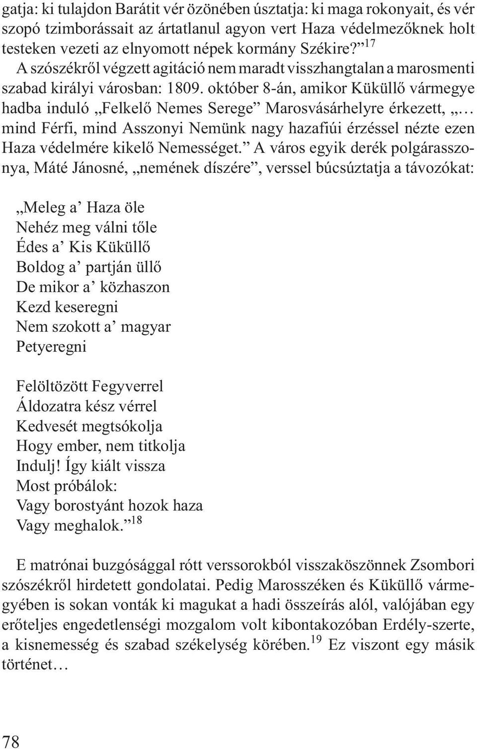 október 8-án, amikor Küküllõ vármegye hadba induló Felkelõ Nemes Serege Marosvásárhelyre érkezett, mind Férfi, mind Asszonyi Nemünk nagy hazafiúi érzéssel nézte ezen Haza védelmére kikelõ Nemességet.