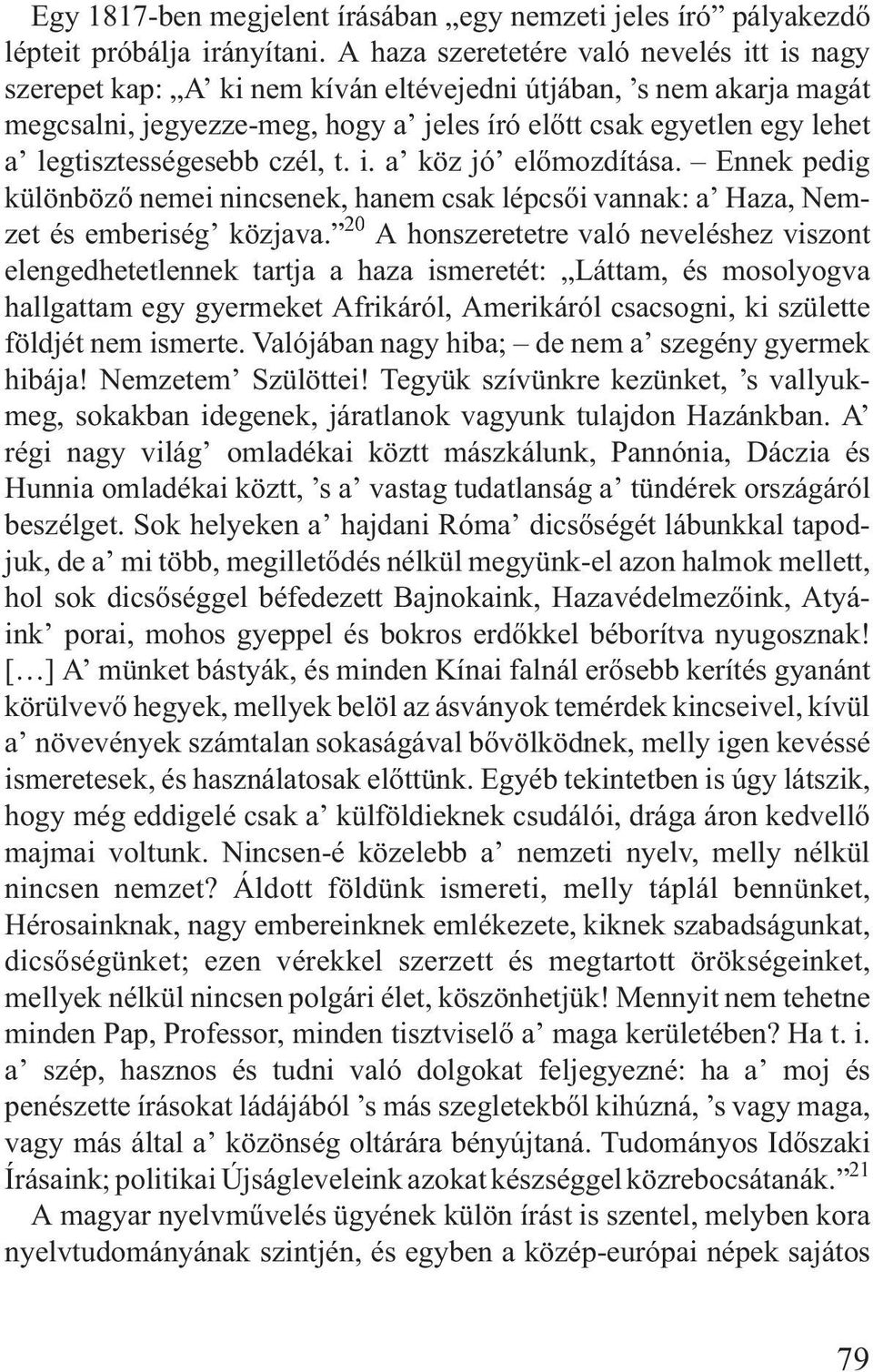 legtisztességesebb czél, t. i. a köz jó elõmozdítása. Ennek pedig különbözõ nemei nincsenek, hanem csak lépcsõi vannak: a Haza, Nemzet és emberiség közjava.