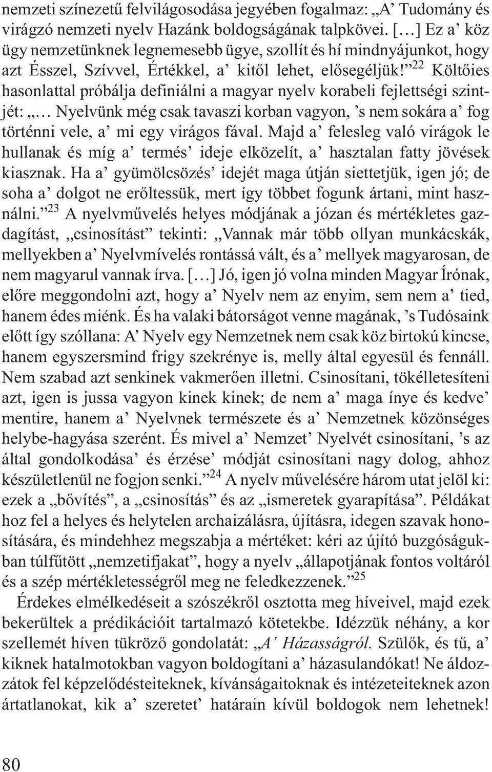 22 Költõies hasonlattal próbálja definiálni a magyar nyelv korabeli fejlettségi szintjét: Nyelvünk még csak tavaszi korban vagyon, s nem sokára a fog történni vele, a mi egy virágos fával.