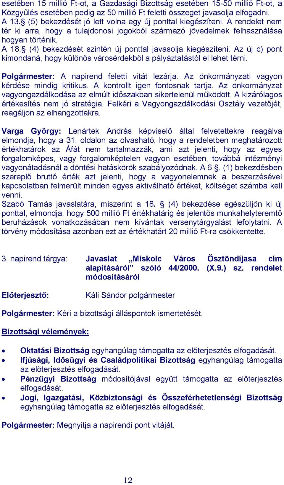 (4) bekezdését szintén új ponttal javasolja kiegészíteni. Az új c) pont kimondaná, hogy különös városérdekből a pályáztatástól el lehet térni. Polgármester: A napirend feletti vitát lezárja.