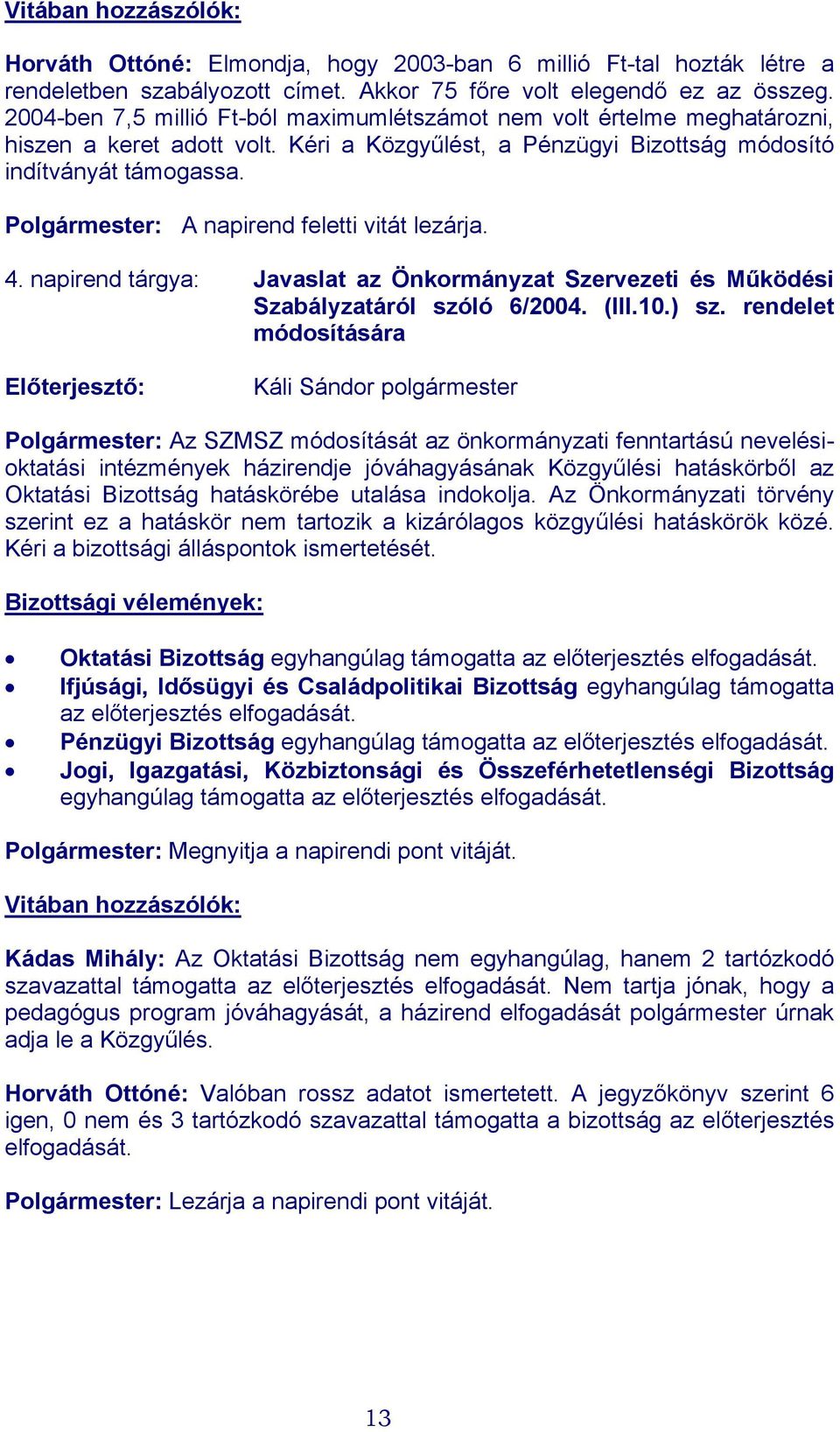 Polgármester: A napirend feletti vitát lezárja. 4. napirend tárgya: Javaslat az Önkormányzat Szervezeti és Működési Szabályzatáról szóló 6/2004. (III.10.) sz.