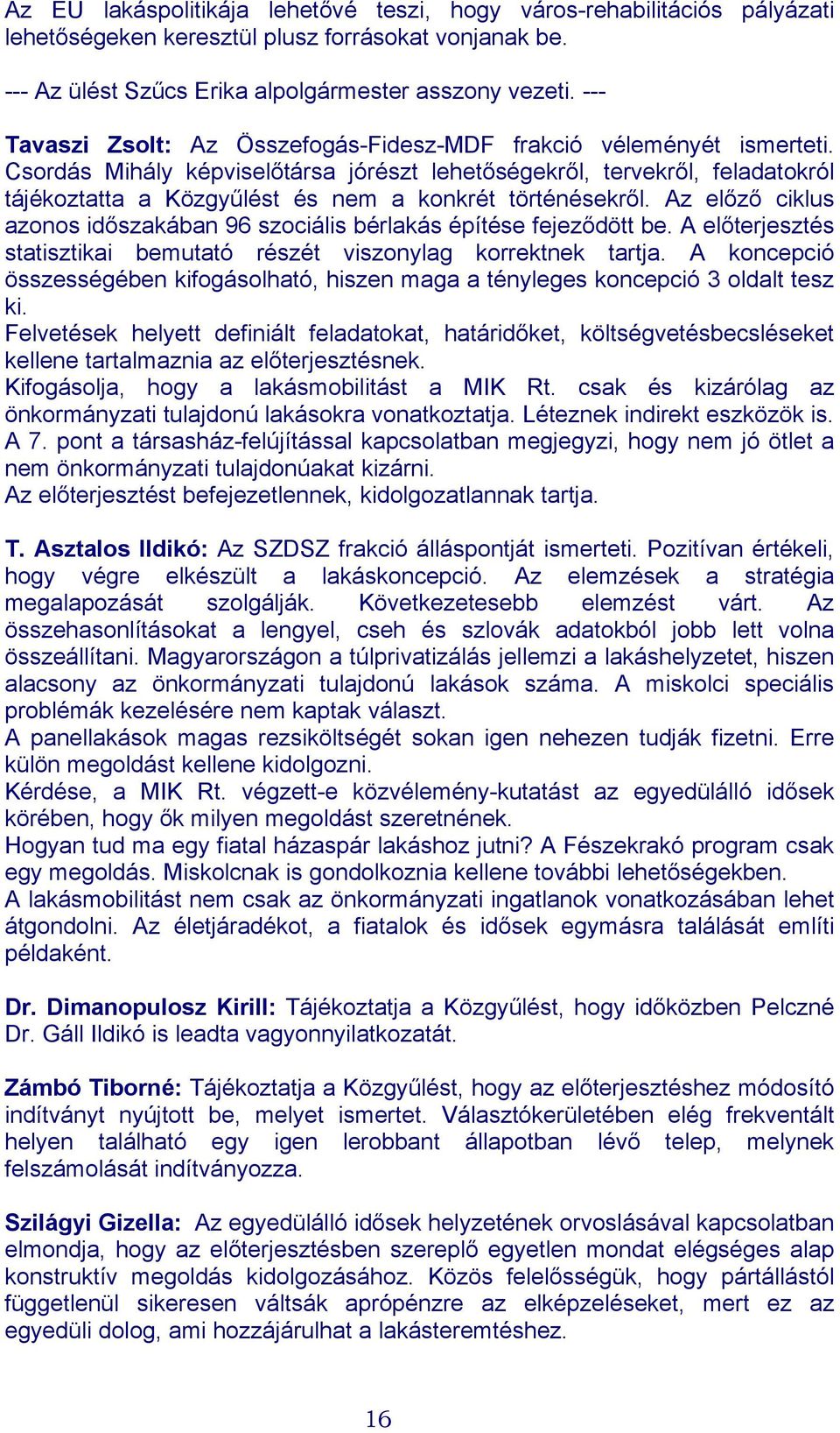 Csordás Mihály képviselőtársa jórészt lehetőségekről, tervekről, feladatokról tájékoztatta a Közgyűlést és nem a konkrét történésekről.