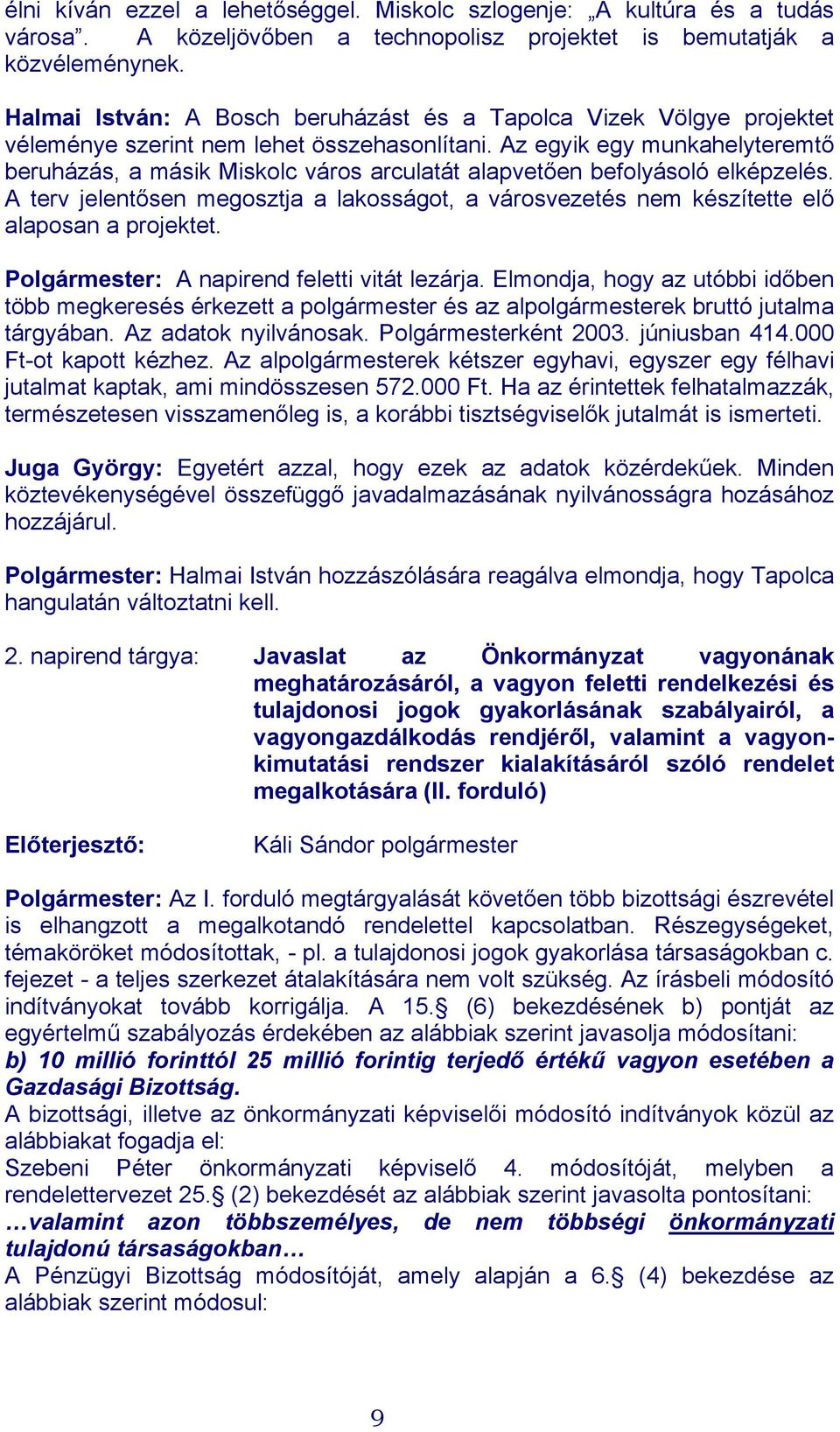 Az egyik egy munkahelyteremtő beruházás, a másik Miskolc város arculatát alapvetően befolyásoló elképzelés.