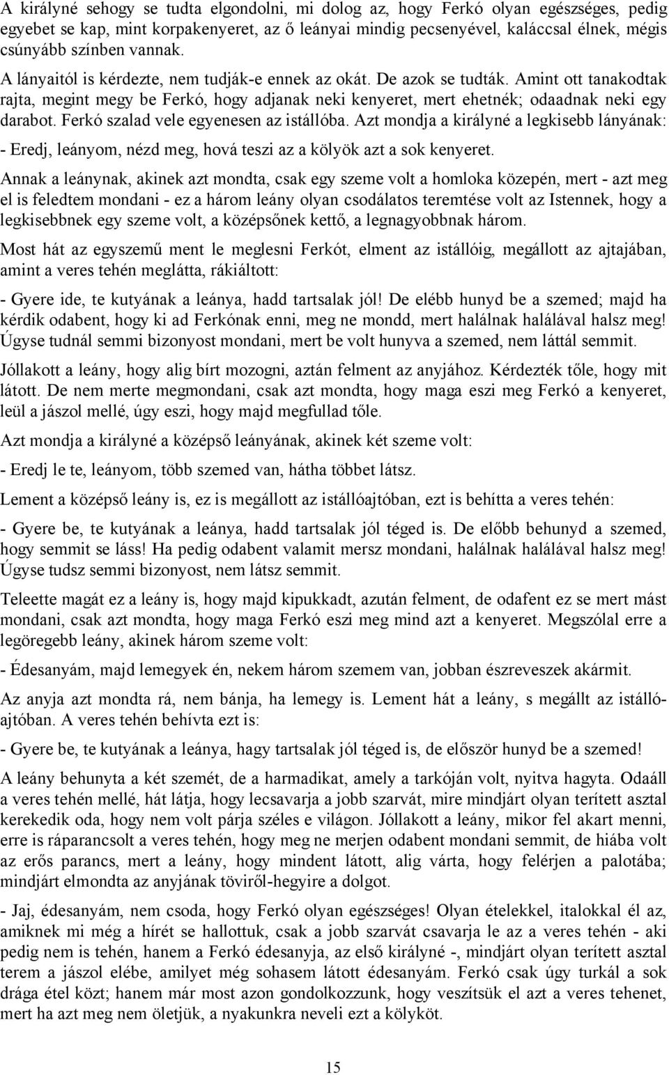 Ferkó szalad vele egyenesen az istállóba. Azt mondja a királyné a legkisebb lányának: - Eredj, leányom, nézd meg, hová teszi az a kölyök azt a sok kenyeret.