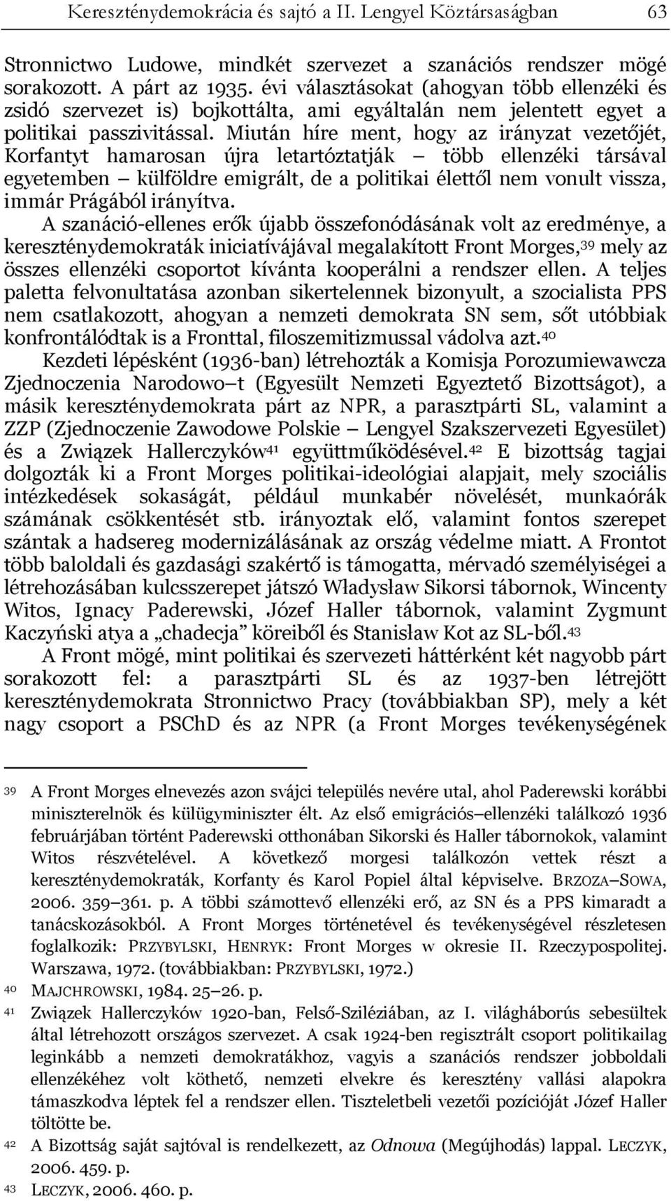 Miután híre ment, hogy az irányzat vezetőjét, Korfantyt hamarosan újra letartóztatják több ellenzéki társával egyetemben külföldre emigrált, de a politikai élettől nem vonult vissza, immár Prágából