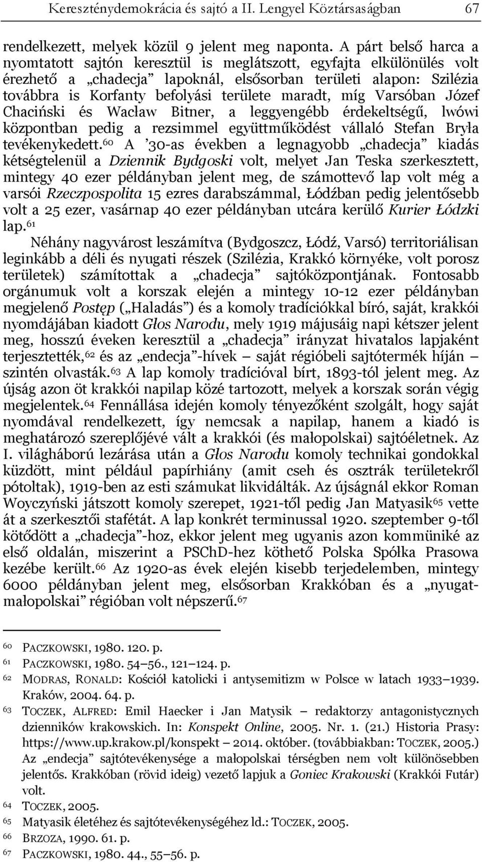 maradt, míg Varsóban Józef Chaciński és Wacław Bitner, a leggyengébb érdekeltségű, lwówi központban pedig a rezsimmel együttműködést vállaló Stefan Bryła tevékenykedett.