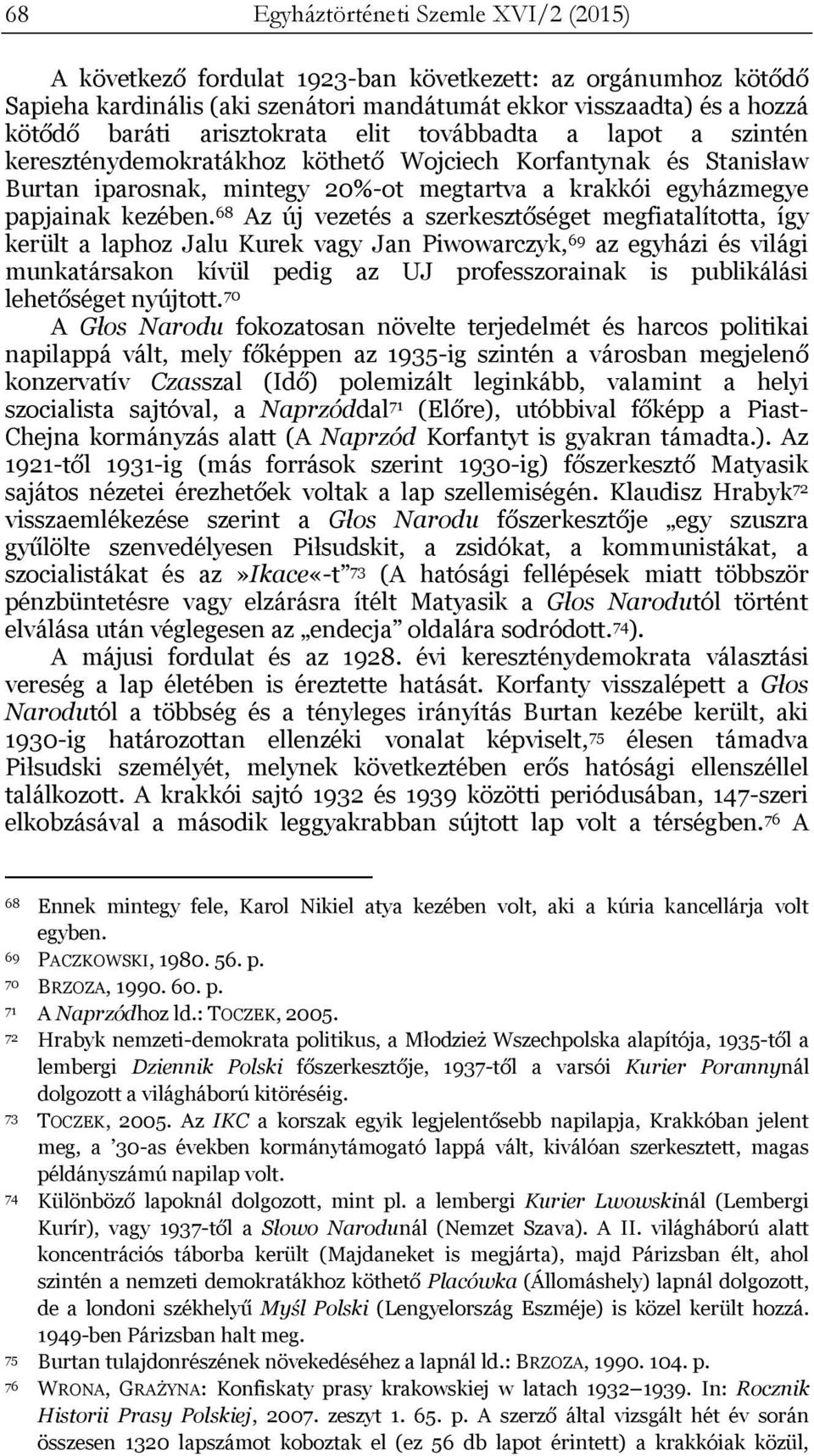 68 Az új vezetés a szerkesztőséget megfiatalította, így került a laphoz Jalu Kurek vagy Jan Piwowarczyk, 69 az egyházi és világi munkatársakon kívül pedig az UJ professzorainak is publikálási
