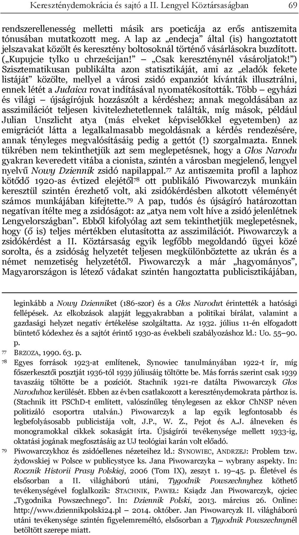 ) Szisztematikusan publikálta azon statisztikáját, ami az eladók fekete listáját közölte, mellyel a városi zsidó expanziót kívánták illusztrálni, ennek létét a Judaica rovat indításával