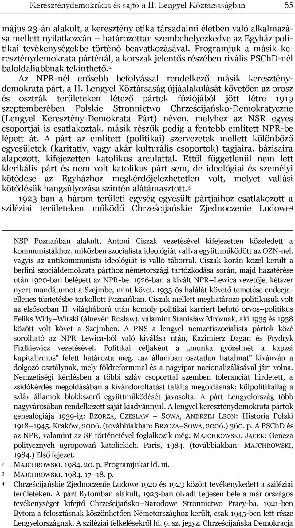 beavatkozásával. Programjuk a másik kereszténydemokrata párténál, a korszak jelentős részében rivális PSChD-nél baloldaliabbnak tekinthető.