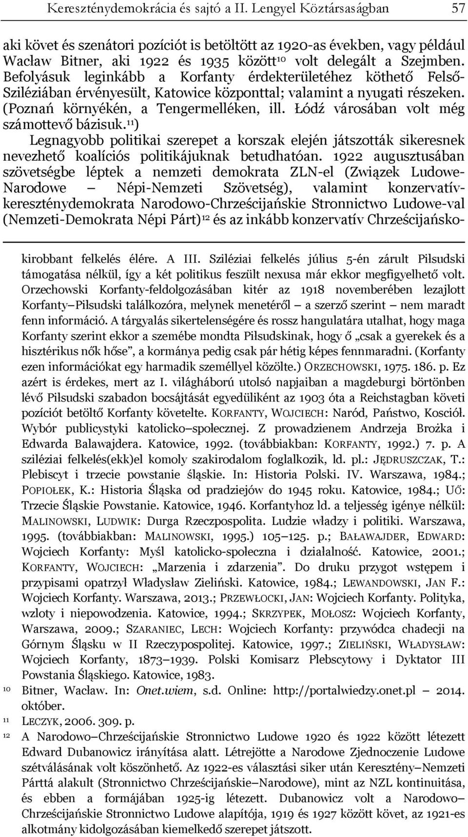 Befolyásuk leginkább a Korfanty érdekterületéhez köthető Felső- Sziléziában érvényesült, Katowice központtal; valamint a nyugati részeken. (Poznań környékén, a Tengermelléken, ill.