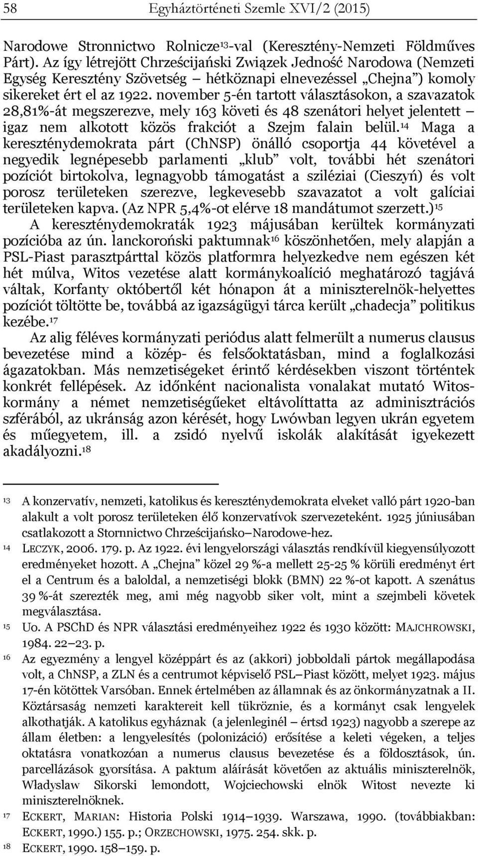 november 5-én tartott választásokon, a szavazatok 28,81%-át megszerezve, mely 163 követi és 48 szenátori helyet jelentett igaz nem alkotott közös frakciót a Szejm falain belül.
