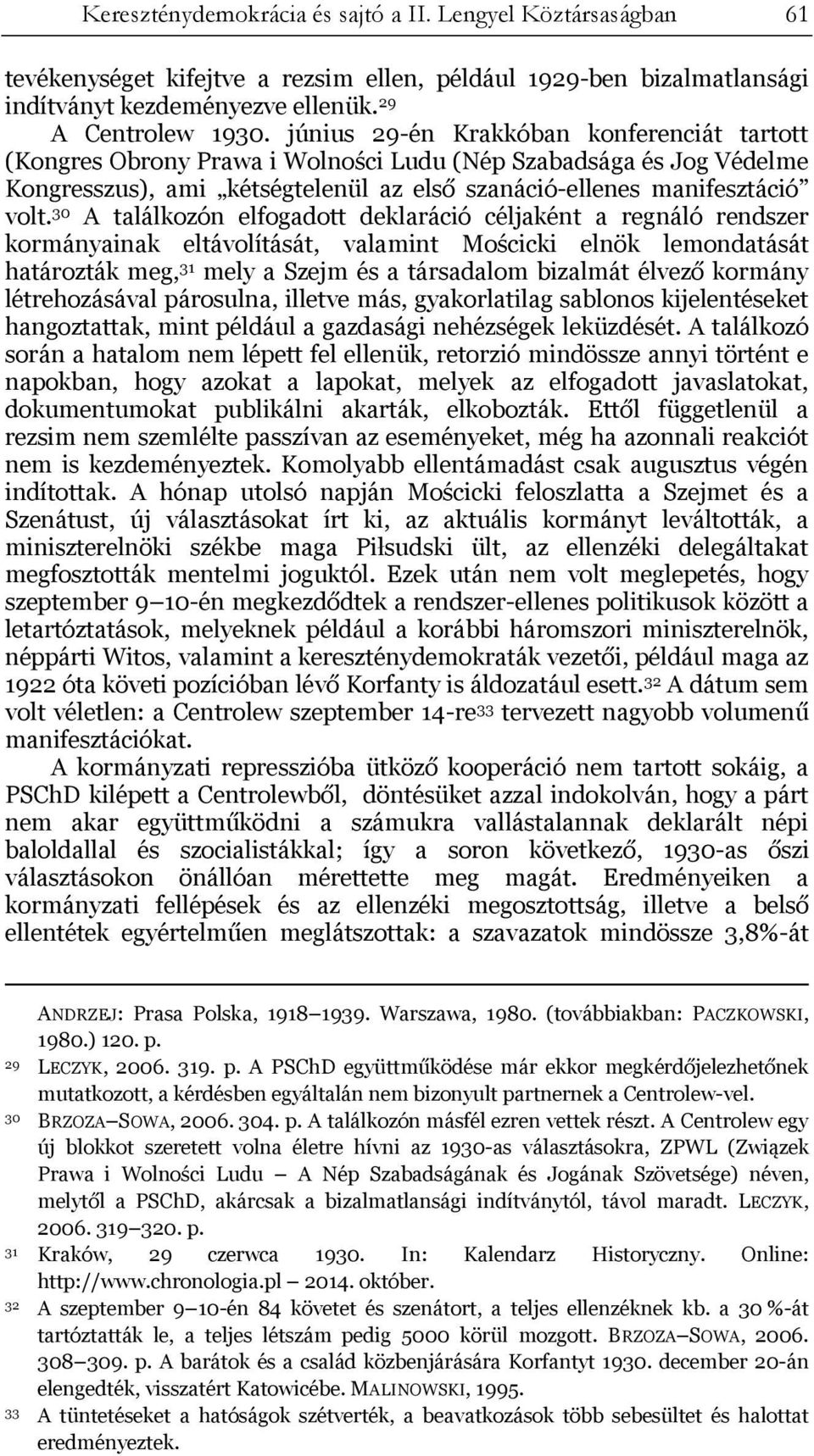 30 A találkozón elfogadott deklaráció céljaként a regnáló rendszer kormányainak eltávolítását, valamint Mościcki elnök lemondatását határozták meg, 31 mely a Szejm és a társadalom bizalmát élvező