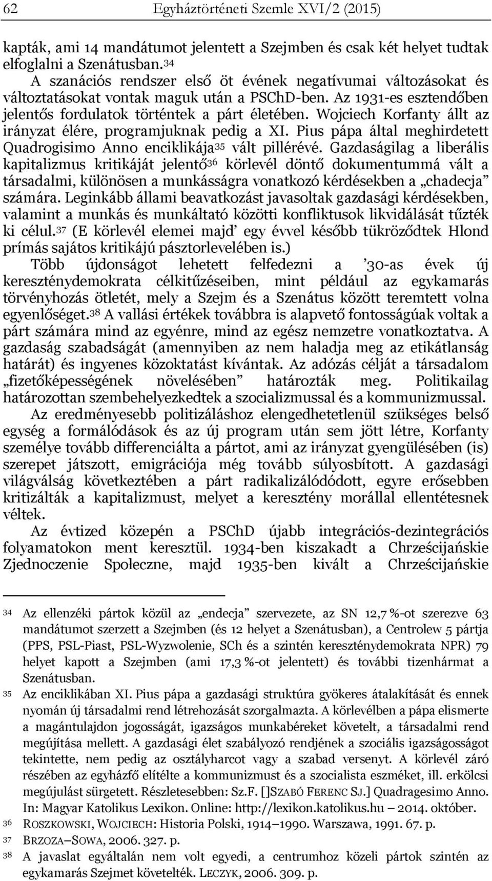 Wojciech Korfanty állt az irányzat élére, programjuknak pedig a XI. Pius pápa által meghirdetett Quadrogisimo Anno enciklikája 35 vált pillérévé.