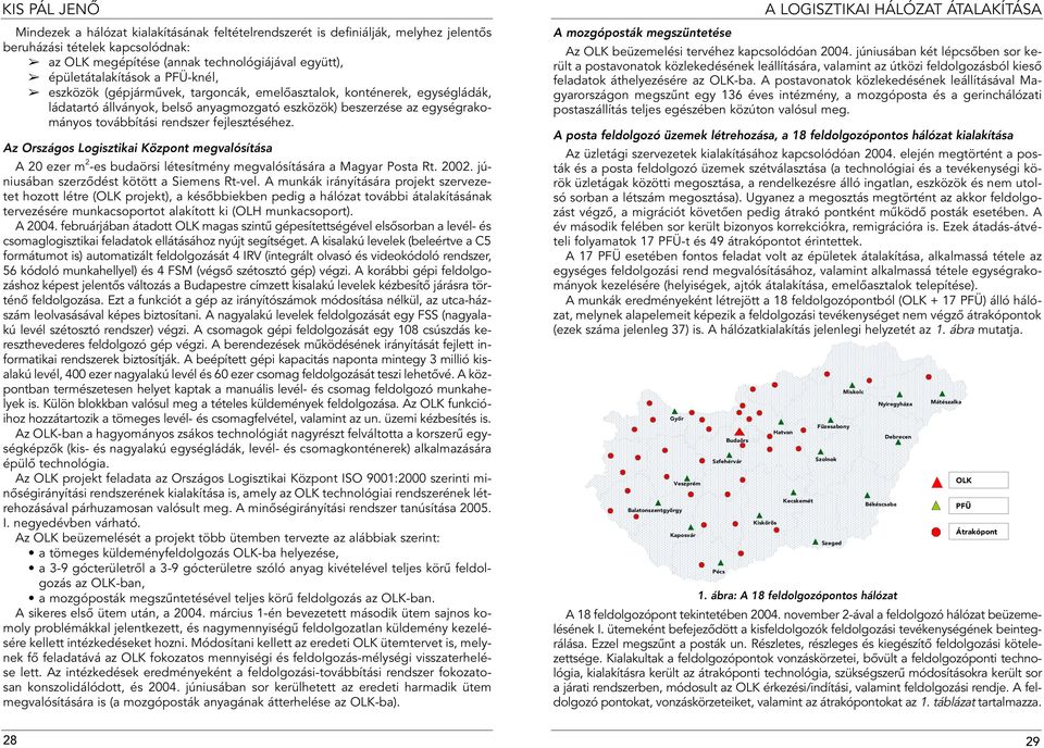 rendszer fejlesztéséhez. Az Országos Logisztikai Központ megvalósítása A 20 ezer m 2 -es budaörsi létesítmény megvalósítására a Magyar Posta Rt. 2002. júniusában szerzôdést kötött a Siemens Rt-vel.