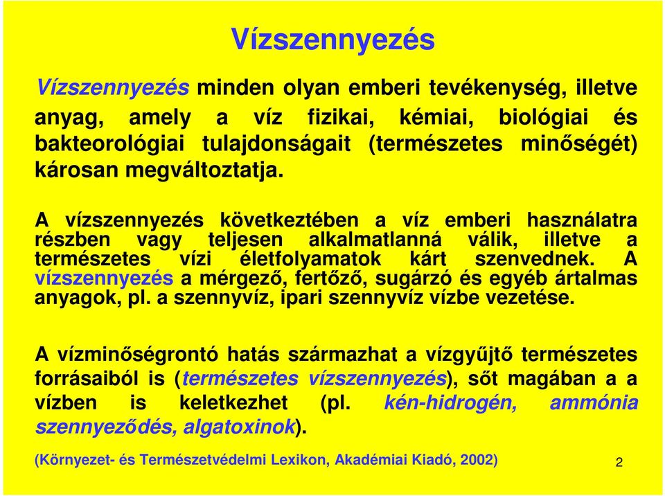 A vízszennyezés a mérgező, fertőző, sugárzó és egyéb ártalmas anyagok, pl. a szennyvíz, ipari szennyvíz vízbe vezetése.