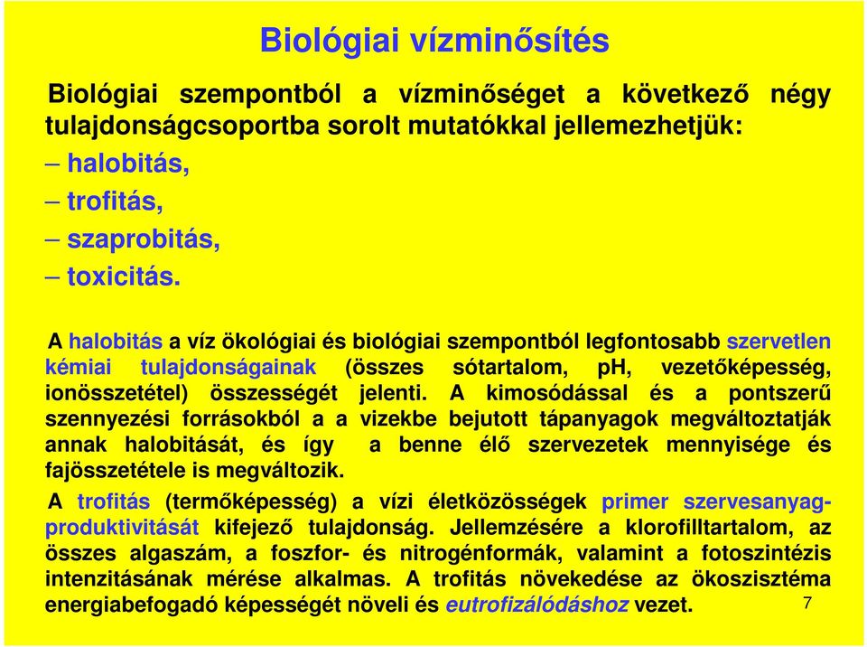 A kimosódással és a pontszerű szennyezési forrásokból a a vizekbe bejutott tápanyagok megváltoztatják annak halobitását, és így a benne élő szervezetek mennyisége és fajösszetétele is megváltozik.