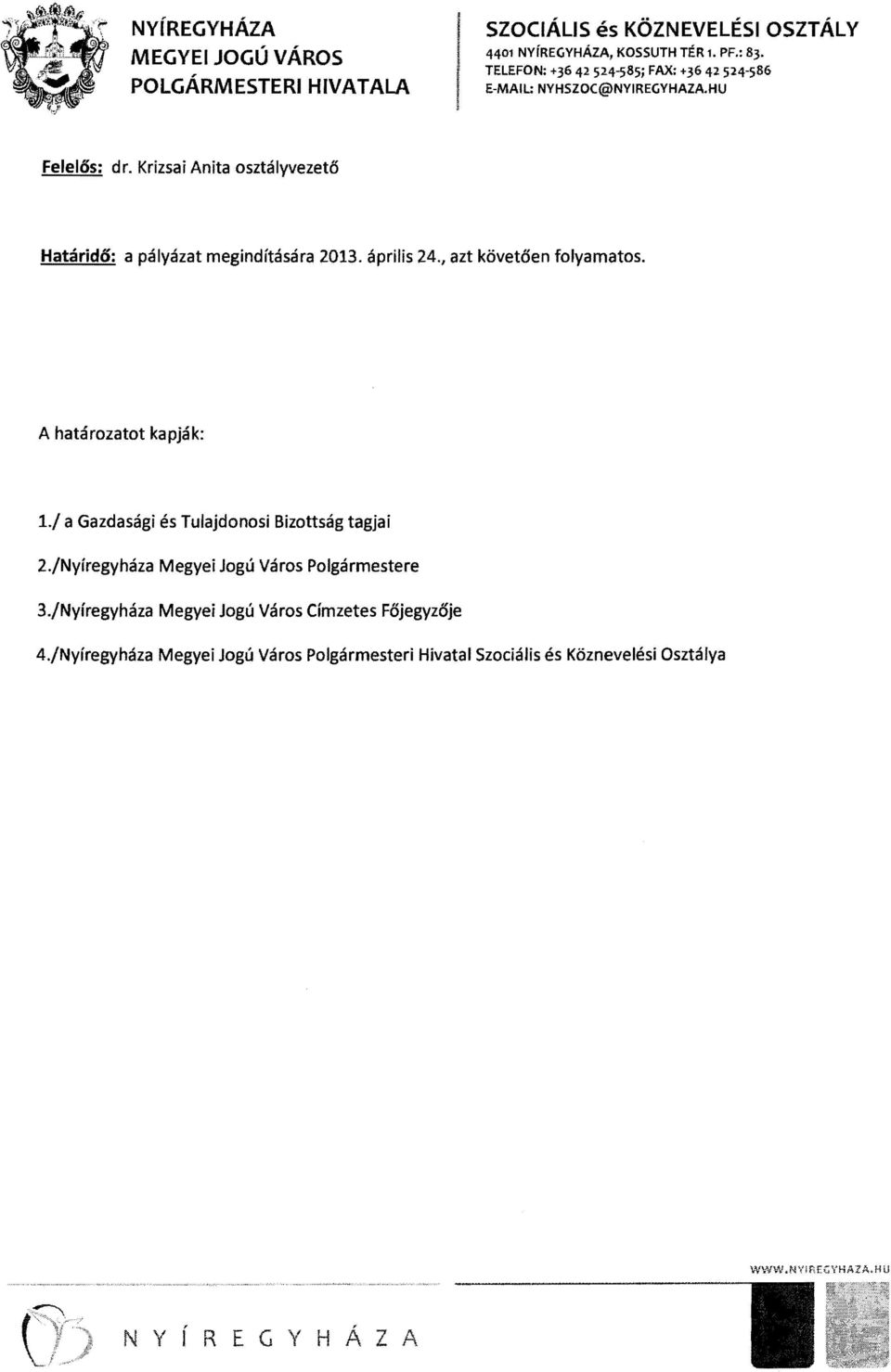 A határozatot kapják: 1./ a Gazdasági és Tulajdonosi Bizottság tagjai 2./Nyíregyháza Megyei Jogú Város Polgármestere 3.