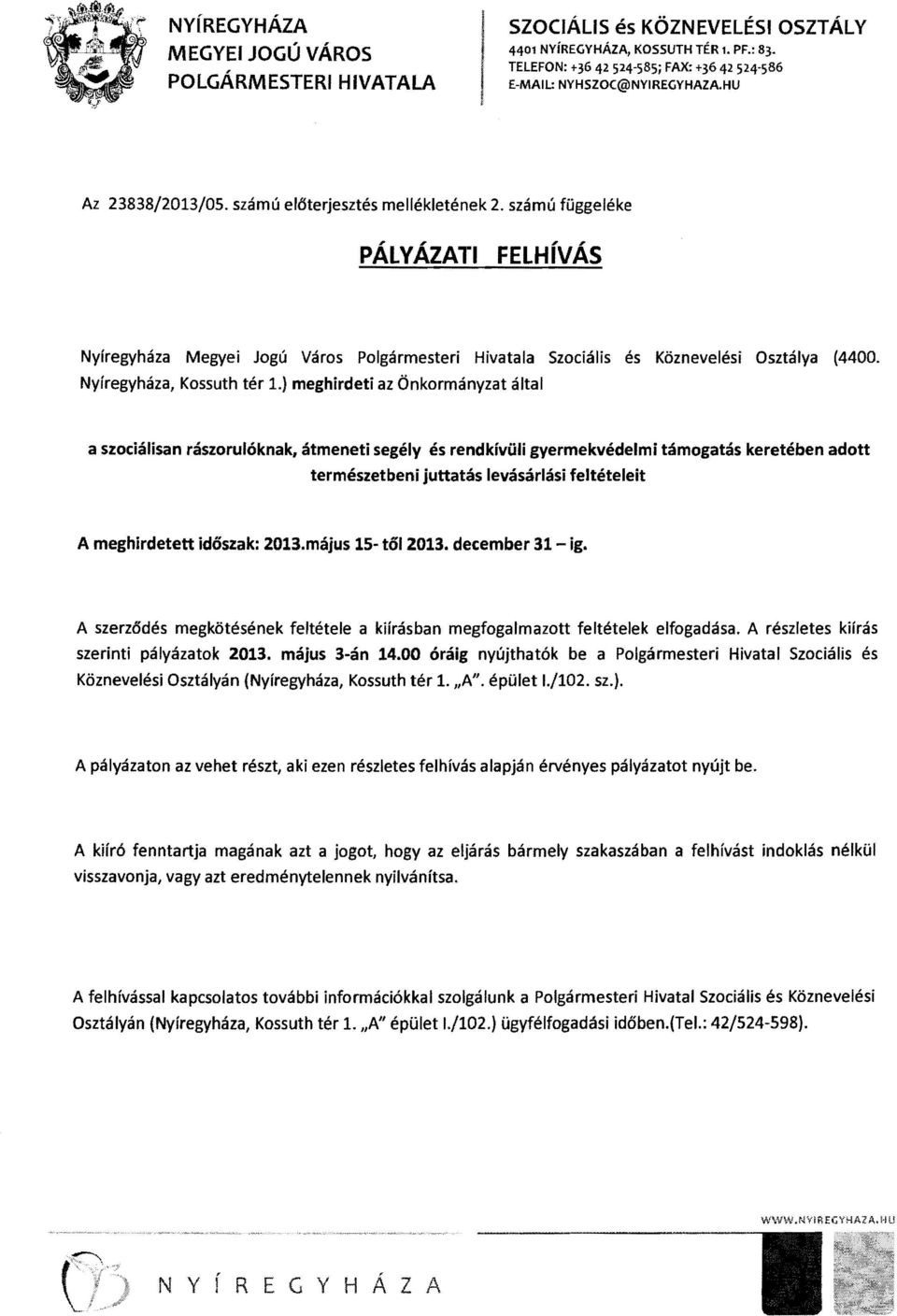 ) meghirdeti az Önkormányzat által a szociálisan rászorulóknak, átmeneti segély és rendkívüli gyermekvédelmi támogatás keretében adott természetbeni juttatás levásárlási feltételeit A meghirdetett