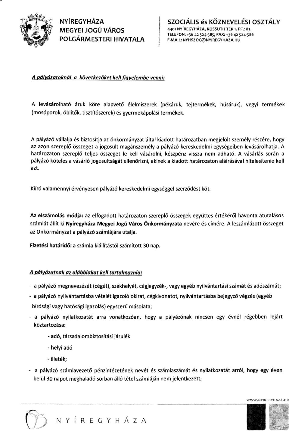 élelmiszerek (pékáruk, tejtermékek, húsáruk), vegyi termékek A pályázó vállalja és biztosítja az önkormányzat által kiadott határozatban megjelölt személy részére, hogy az azon szereplő összeget a