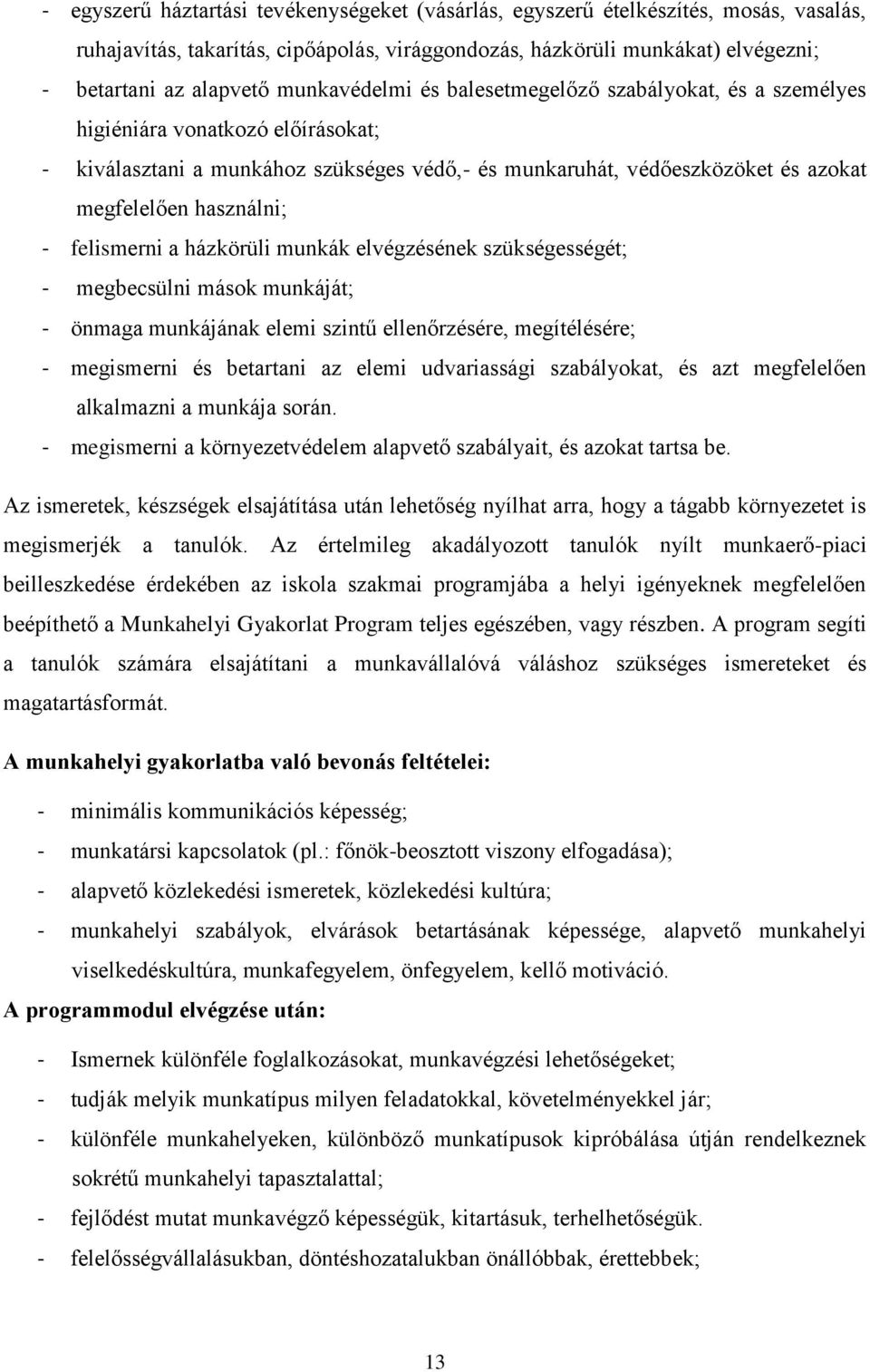 - felismerni a házkörüli munkák elvégzésének szükségességét; - megbecsülni mások munkáját; - önmaga munkájának elemi szintű ellenőrzésére, megítélésére; - megismerni és betartani az elemi
