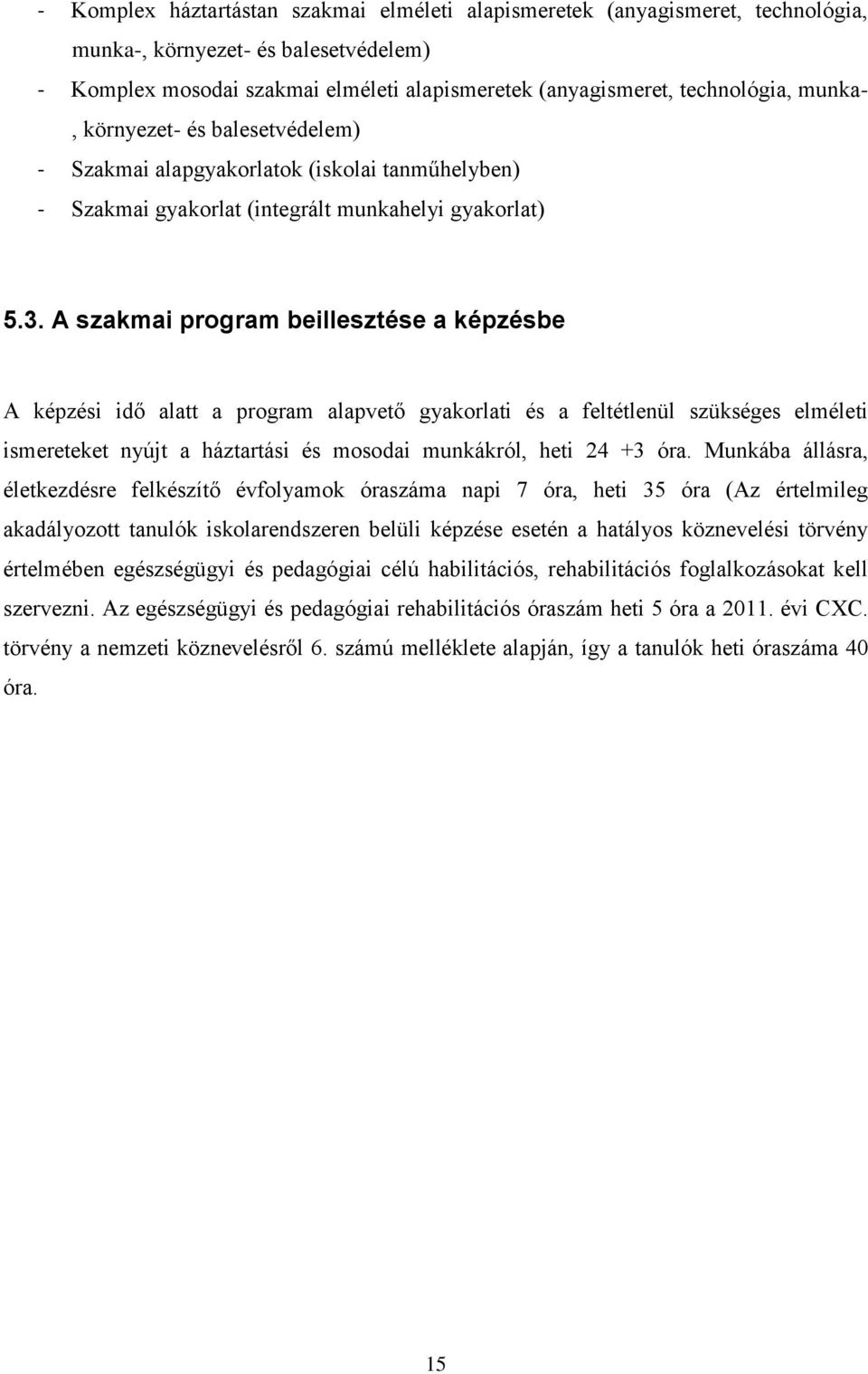 A szakmai program beillesztése a képzésbe A képzési idő alatt a program alapvető gyakorlati és a feltétlenül szükséges elméleti ismereteket nyújt a háztartási és mosodai munkákról, heti 24 +3 óra.