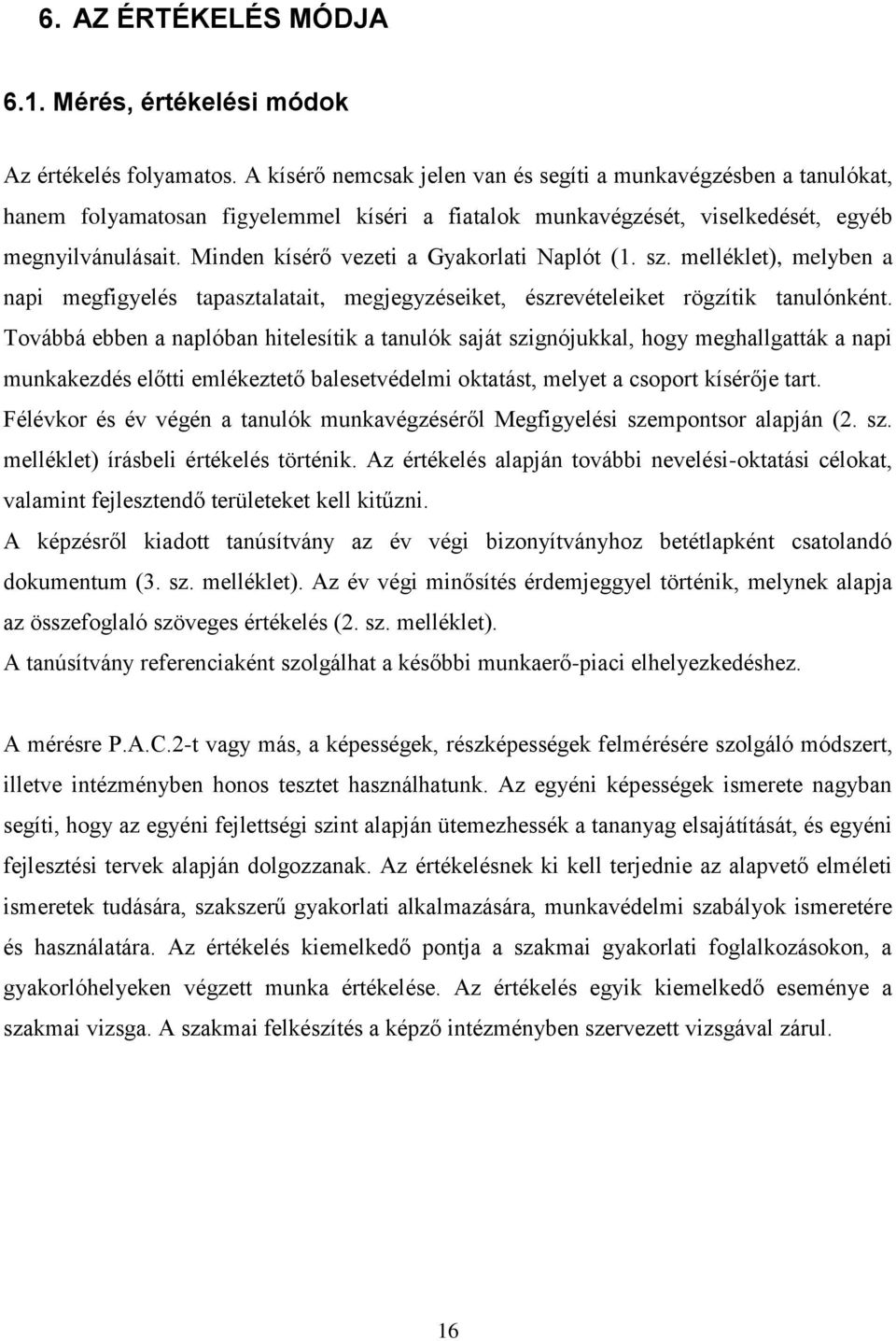 Minden kísérő vezeti a Gyakorlati Naplót (1. sz. melléklet), melyben a napi megfigyelés tapasztalatait, megjegyzéseiket, észrevételeiket rögzítik tanulónként.