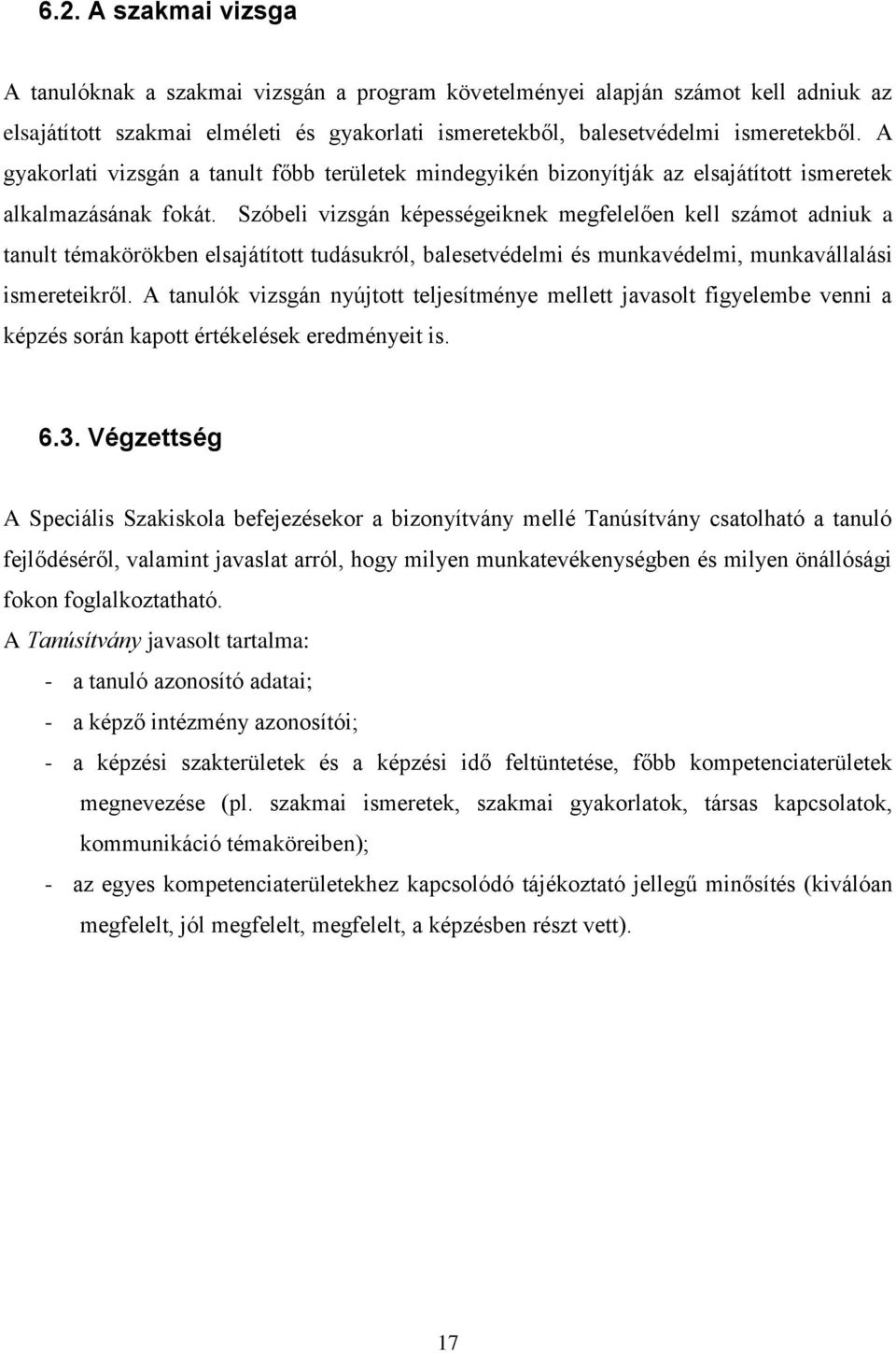 Szóbeli vizsgán képességeiknek megfelelően kell számot adniuk a tanult témakörökben elsajátított tudásukról, balesetvédelmi és munkavédelmi, munkavállalási ismereteikről.
