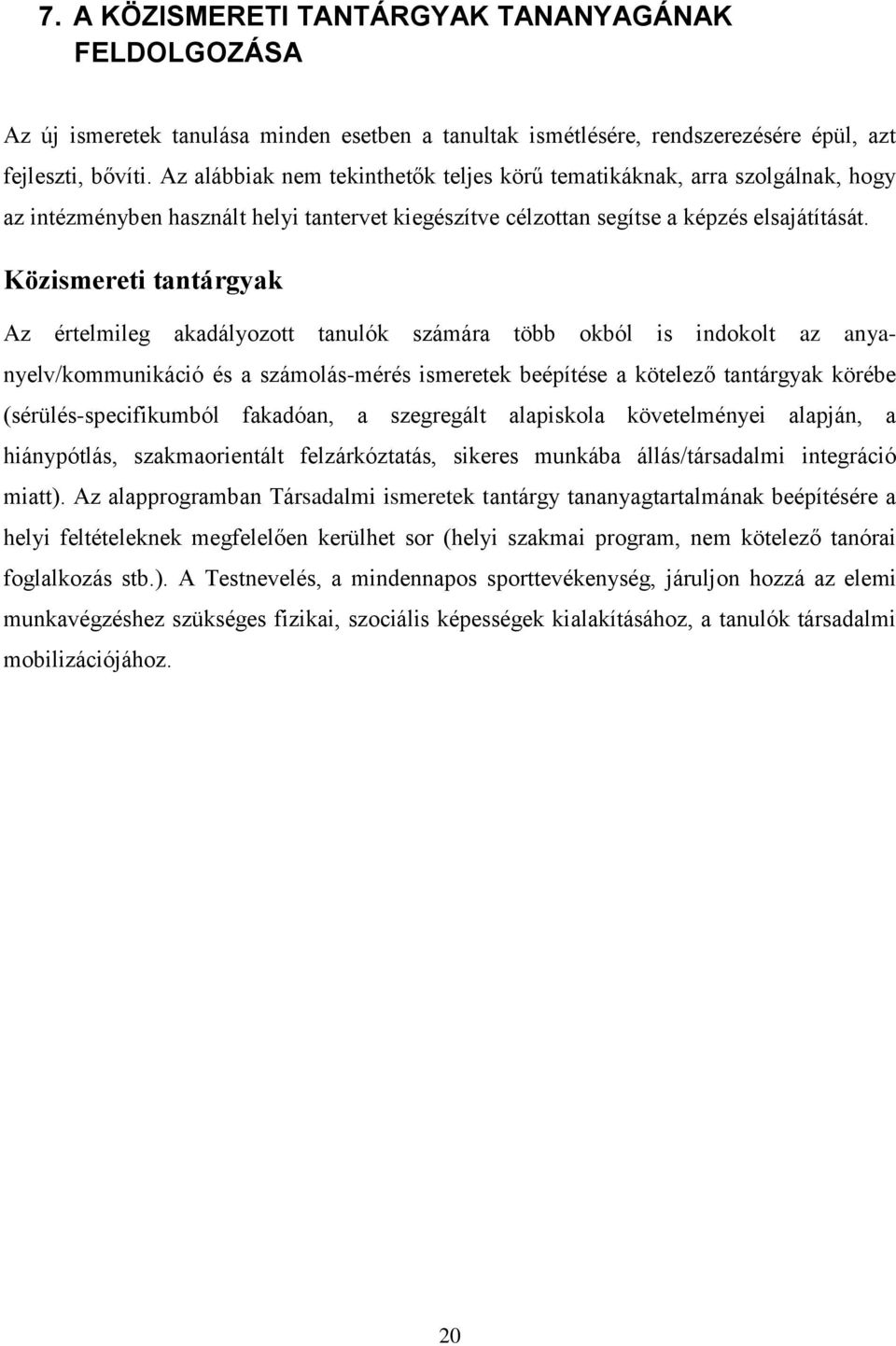 Közismereti tantárgyak Az értelmileg akadályozott tanulók számára több okból is indokolt az anyanyelv/kommunikáció és a számolás-mérés ismeretek beépítése a kötelező tantárgyak körébe