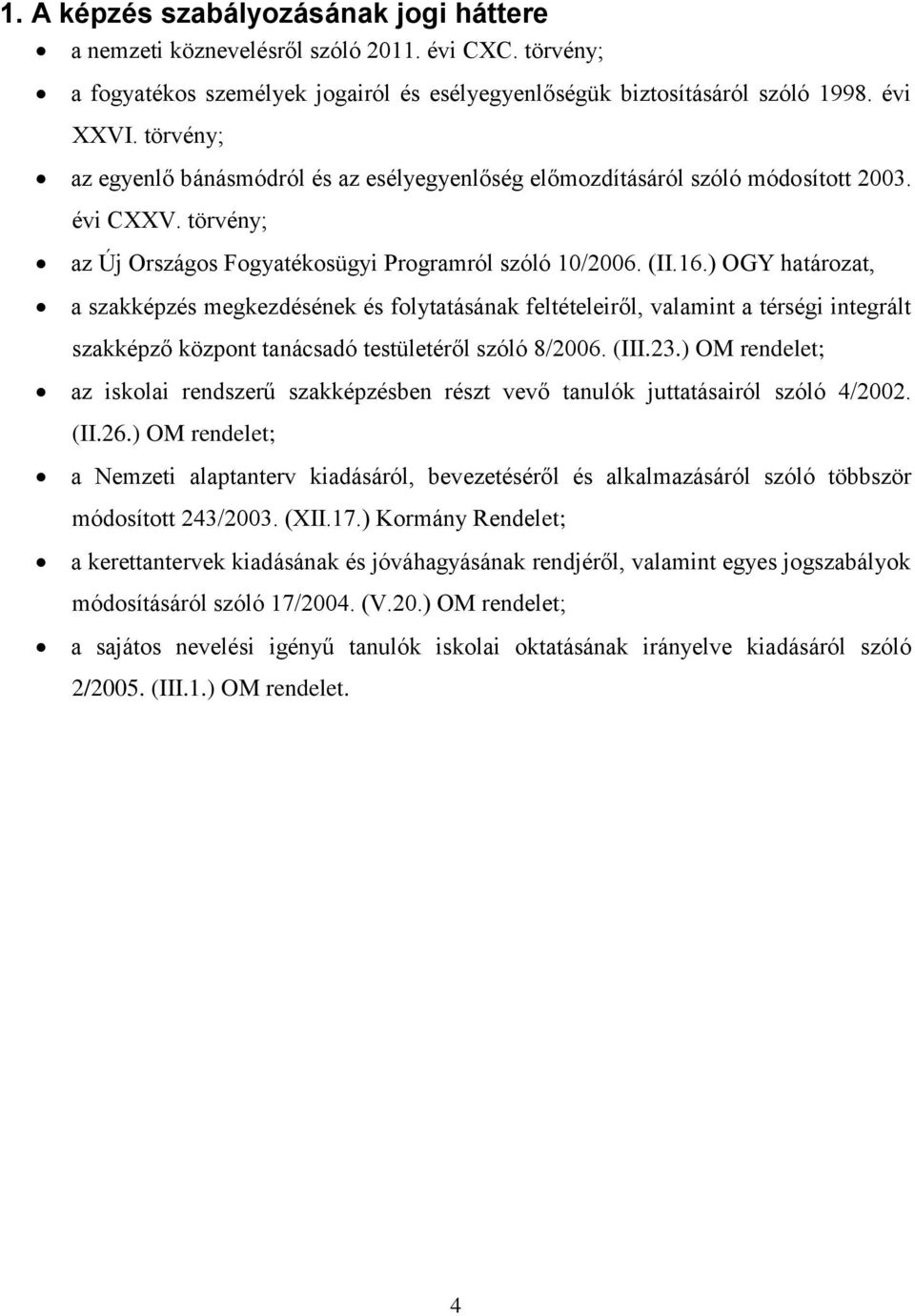 ) OGY határozat, a szakképzés megkezdésének és folytatásának feltételeiről, valamint a térségi integrált szakképző központ tanácsadó testületéről szóló 8/2006. (III.23.
