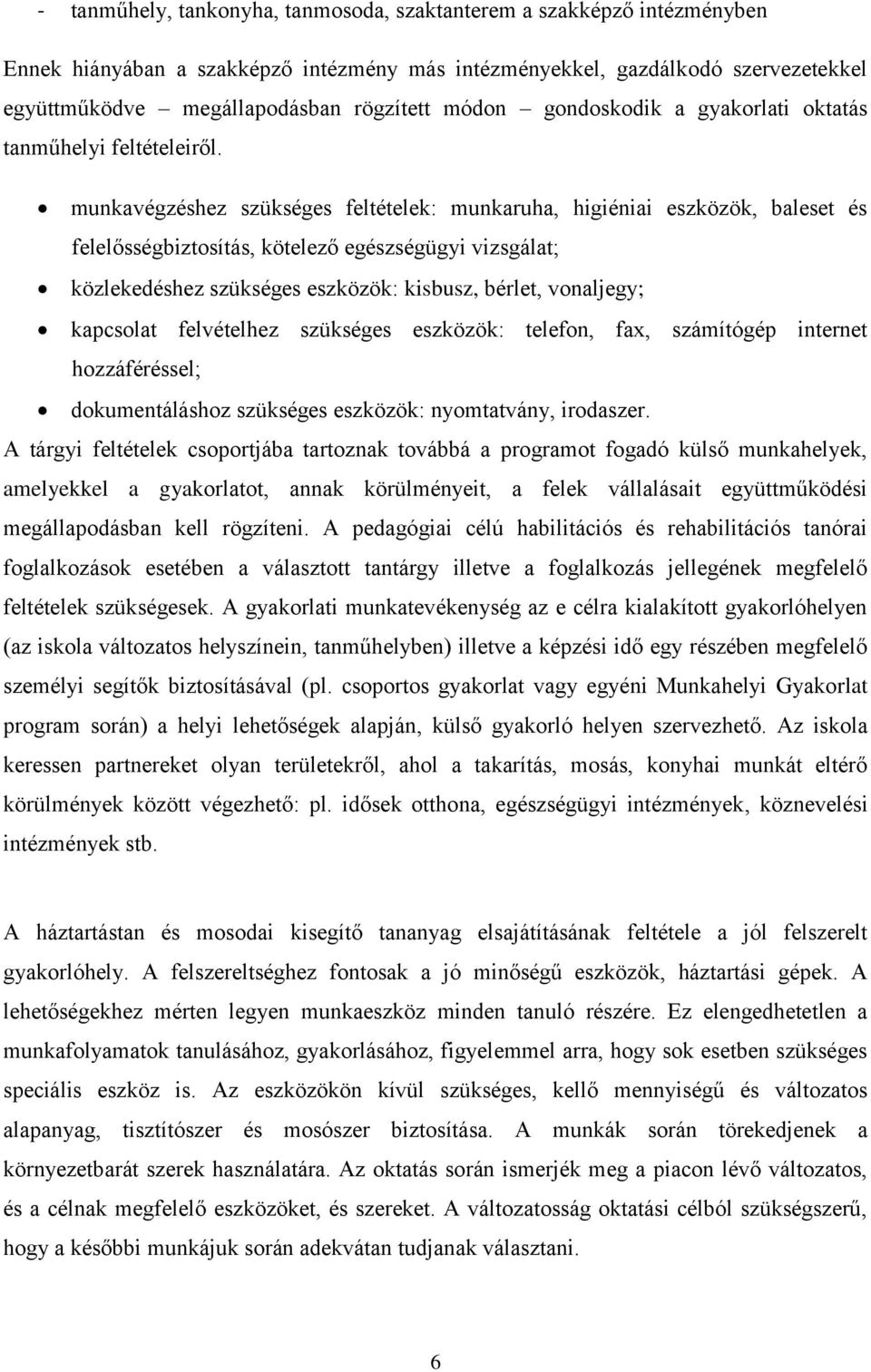 munkavégzéshez szükséges feltételek: munkaruha, higiéniai eszközök, baleset és felelősségbiztosítás, kötelező egészségügyi vizsgálat; közlekedéshez szükséges eszközök: kisbusz, bérlet, vonaljegy;