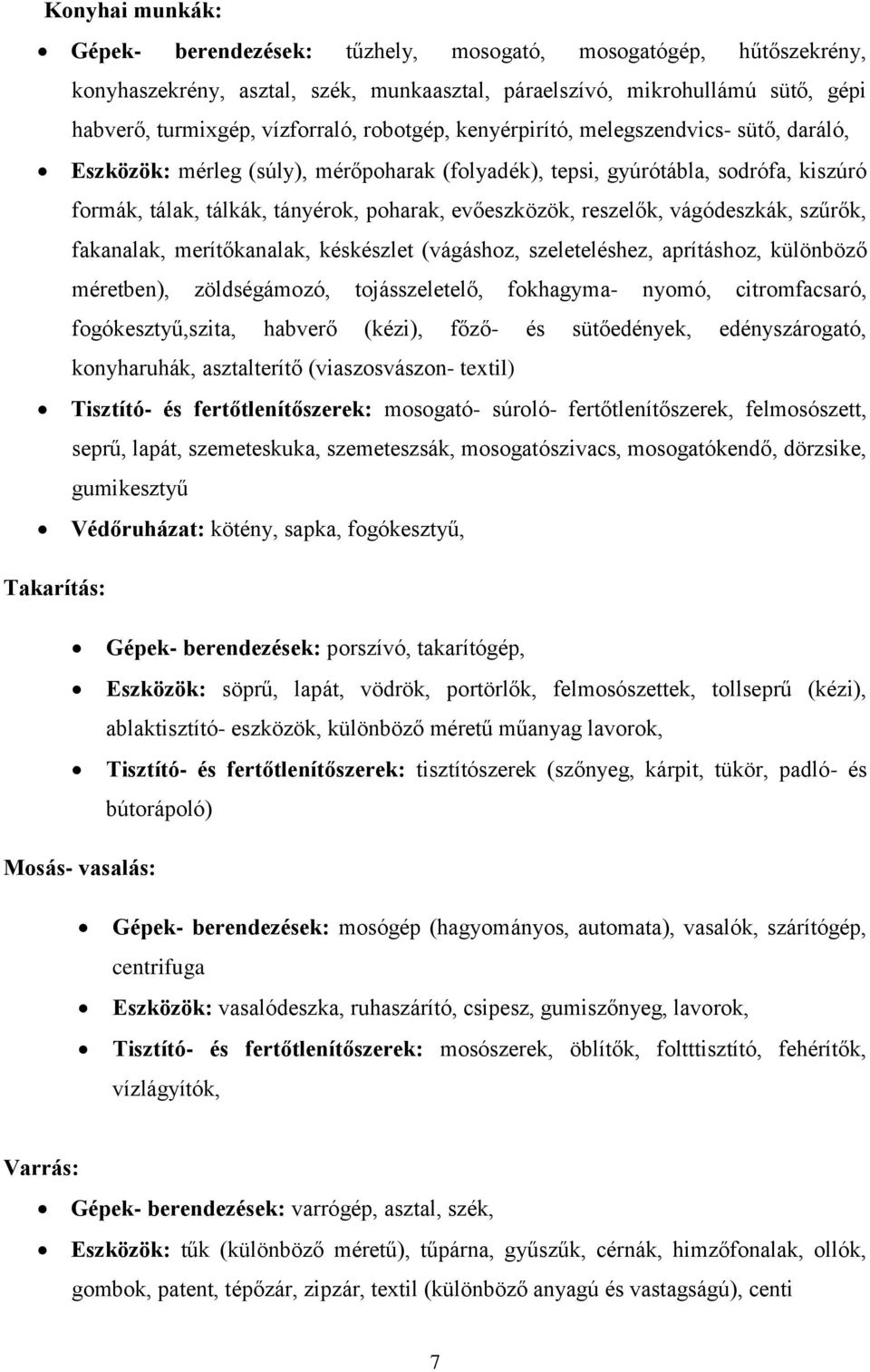 reszelők, vágódeszkák, szűrők, fakanalak, merítőkanalak, késkészlet (vágáshoz, szeleteléshez, aprításhoz, különböző méretben), zöldségámozó, tojásszeletelő, fokhagyma- nyomó, citromfacsaró,