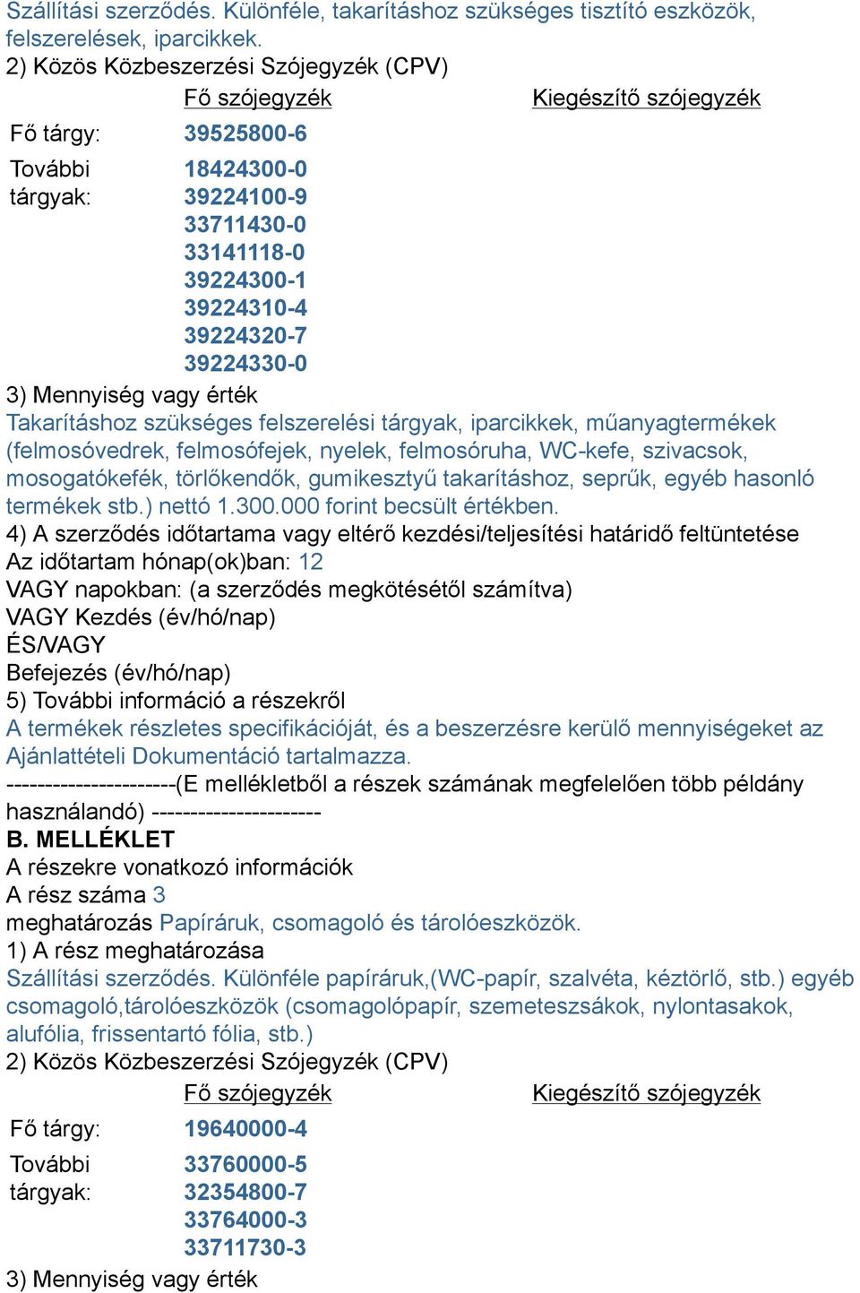 39224330-0 3) Mennyiség vagy érték Takarításhoz szükséges felszerelési tárgyak, iparcikkek, műanyagtermékek (felmosóvedrek, felmosófejek, nyelek, felmosóruha, WC-kefe, szivacsok, mosogatókefék,