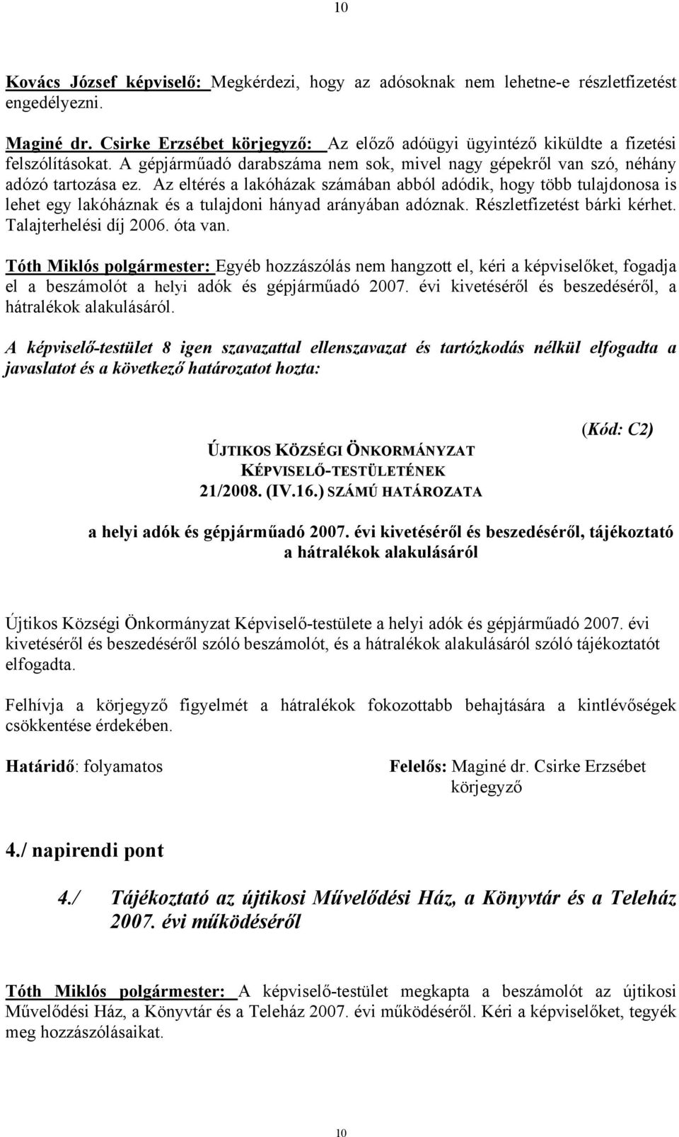 Az eltérés a lakóházak számában abból adódik, hogy több tulajdonosa is lehet egy lakóháznak és a tulajdoni hányad arányában adóznak. Részletfizetést bárki kérhet. Talajterhelési díj 2006. óta van.