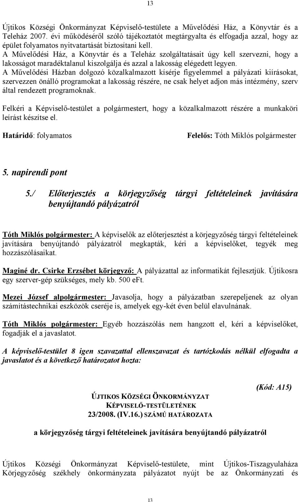 A Művelődési Ház, a Könyvtár és a Teleház szolgáltatásait úgy kell szervezni, hogy a lakosságot maradéktalanul kiszolgálja és azzal a lakosság elégedett legyen.