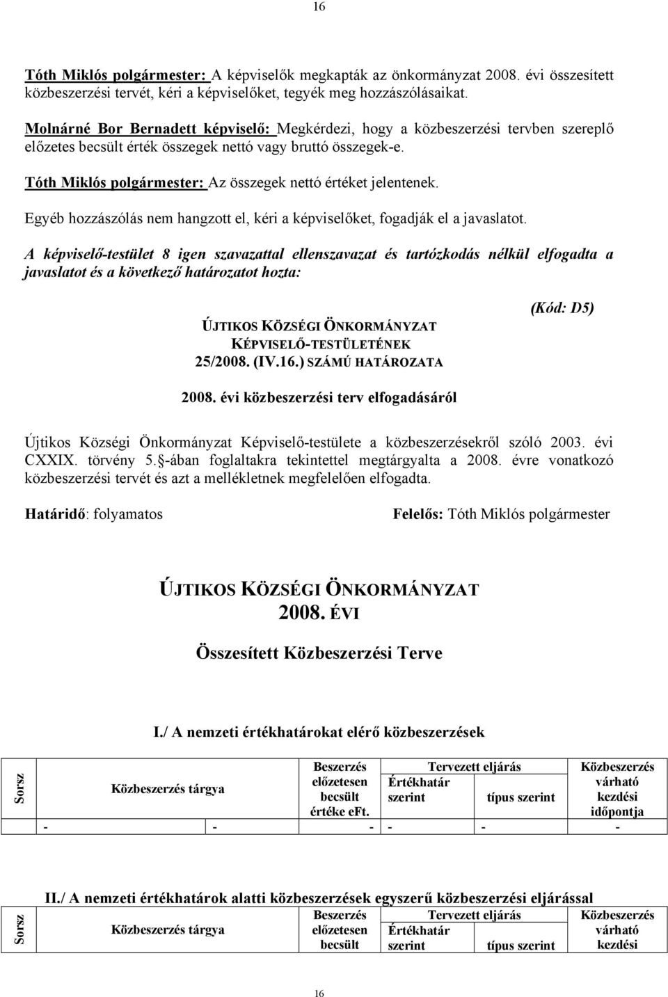 Tóth Miklós polgármester: Az összegek nettó értéket jelentenek. Egyéb hozzászólás nem hangzott el, kéri a képviselőket, fogadják el a javaslatot.