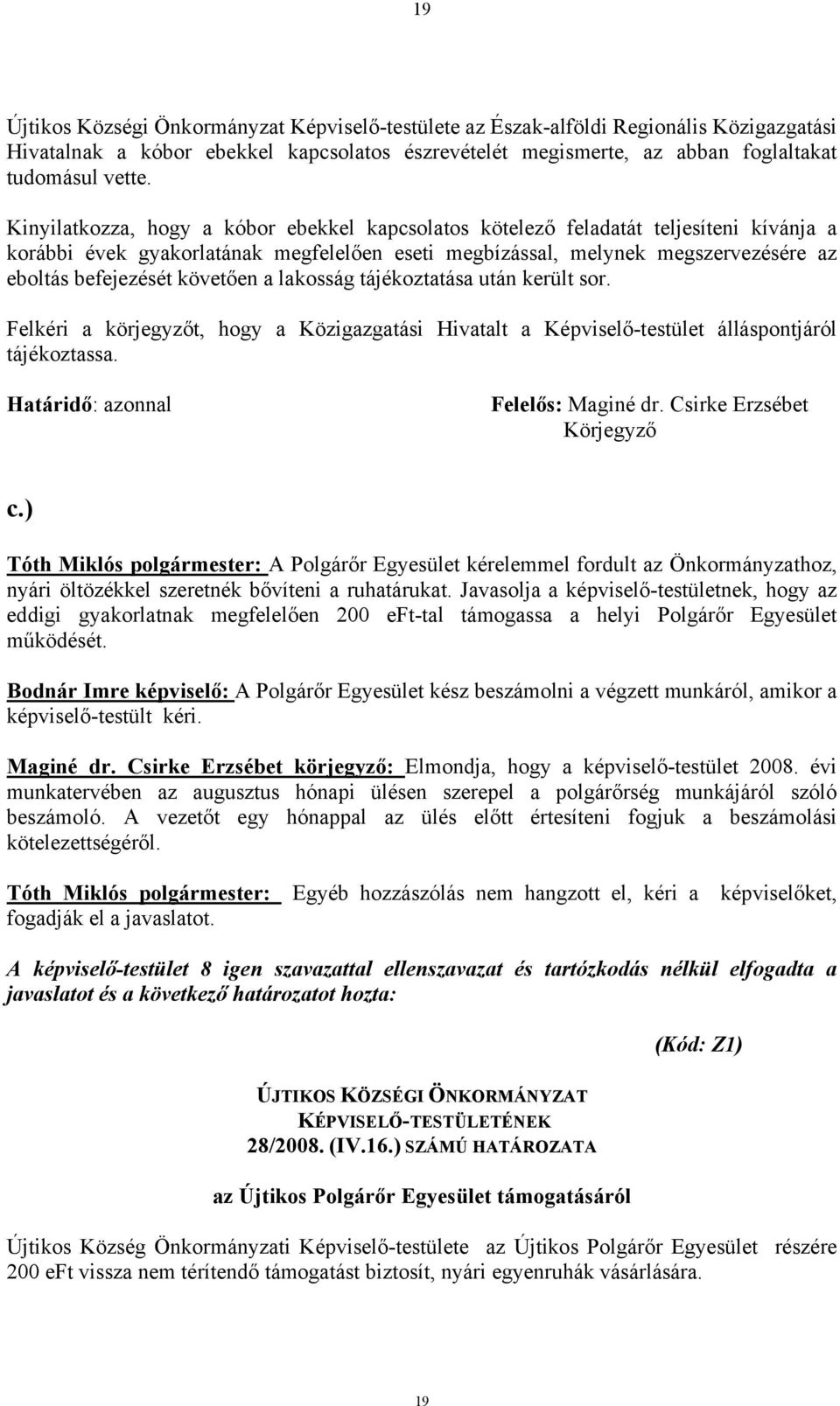 követően a lakosság tájékoztatása után került sor. Felkéri a körjegyzőt, hogy a Közigazgatási Hivatalt a Képviselő-testület álláspontjáról tájékoztassa. Határidő: azonnal Felelős: Maginé dr.