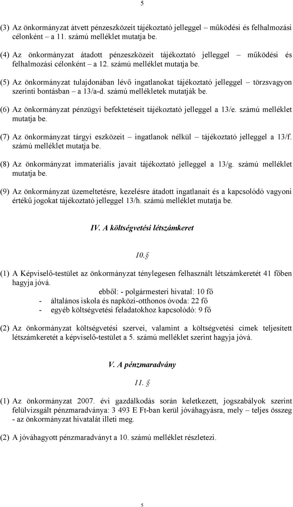 (5) Az önkormányzat tulajdonában lévő ingatlanokat tájékoztató jelleggel törzsvagyon szerinti bontásban a 13/a-d. számú mellékletek mutatják be.