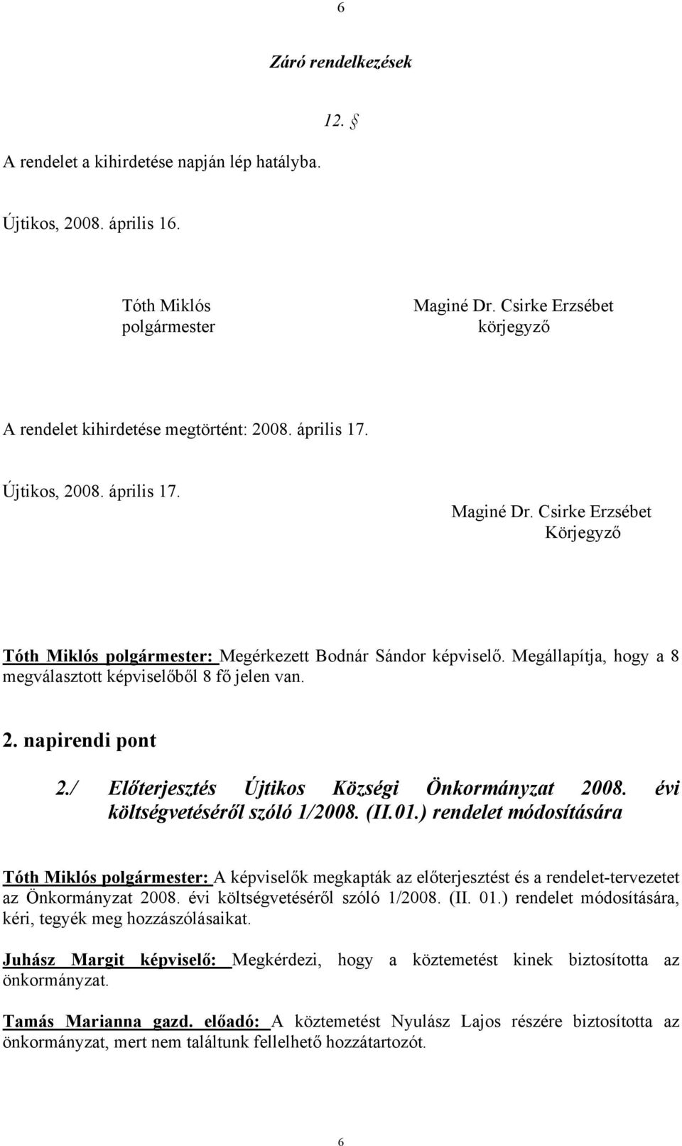 Megállapítja, hogy a 8 megválasztott képviselőből 8 fő jelen van. 2. napirendi pont 2./ Előterjesztés Újtikos Községi Önkormányzat 2008. évi költségvetéséről szóló 1/2008. (II.01.