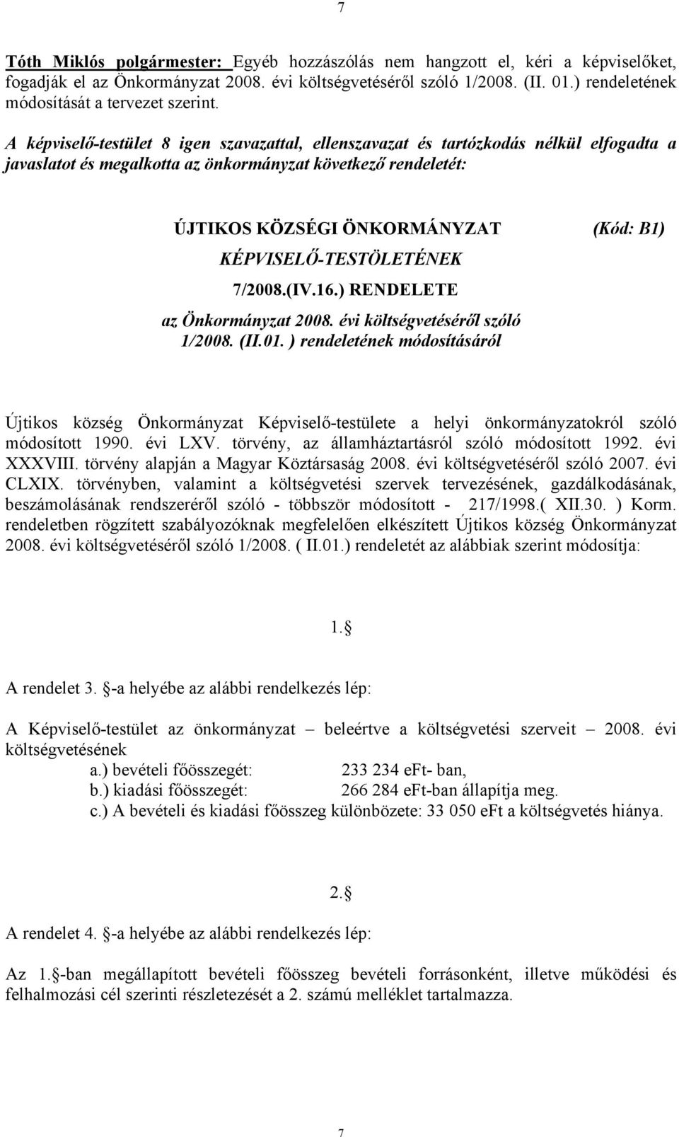 A képviselő-testület 8 igen szavazattal, ellenszavazat és tartózkodás nélkül elfogadta a javaslatot és megalkotta az önkormányzat következő rendeletét: ÚJTIKOS KÖZSÉGI ÖNKORMÁNYZAT (Kód: B1)